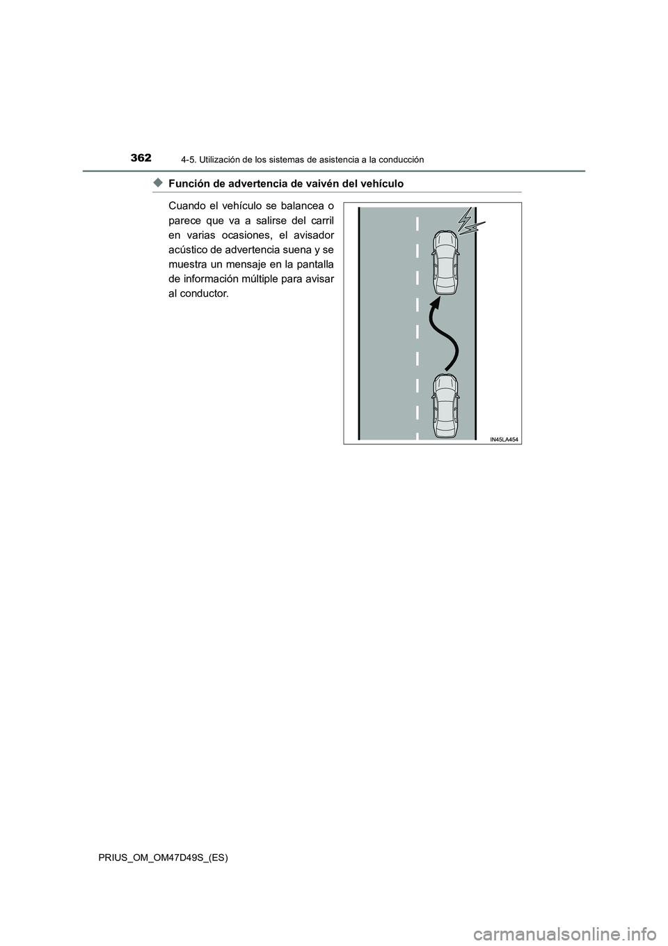 TOYOTA PRIUS 2020 Manual del propietario (in Spanish) 3624-5. Utilización de los sistemas de asistencia a la conducción
PRIUS_OM_OM47D49S_(ES)
◆Función de advertencia de vaivén del vehículo
Cuando el vehículo se balancea o
parece que va a salirse TOYOTA PRIUS 2020 Manual del propietario (in Spanish) 3624-5. Utilización de los sistemas de asistencia a la conducción
PRIUS_OM_OM47D49S_(ES)
◆Función de advertencia de vaivén del vehículo
Cuando el vehículo se balancea o
parece que va a salirse