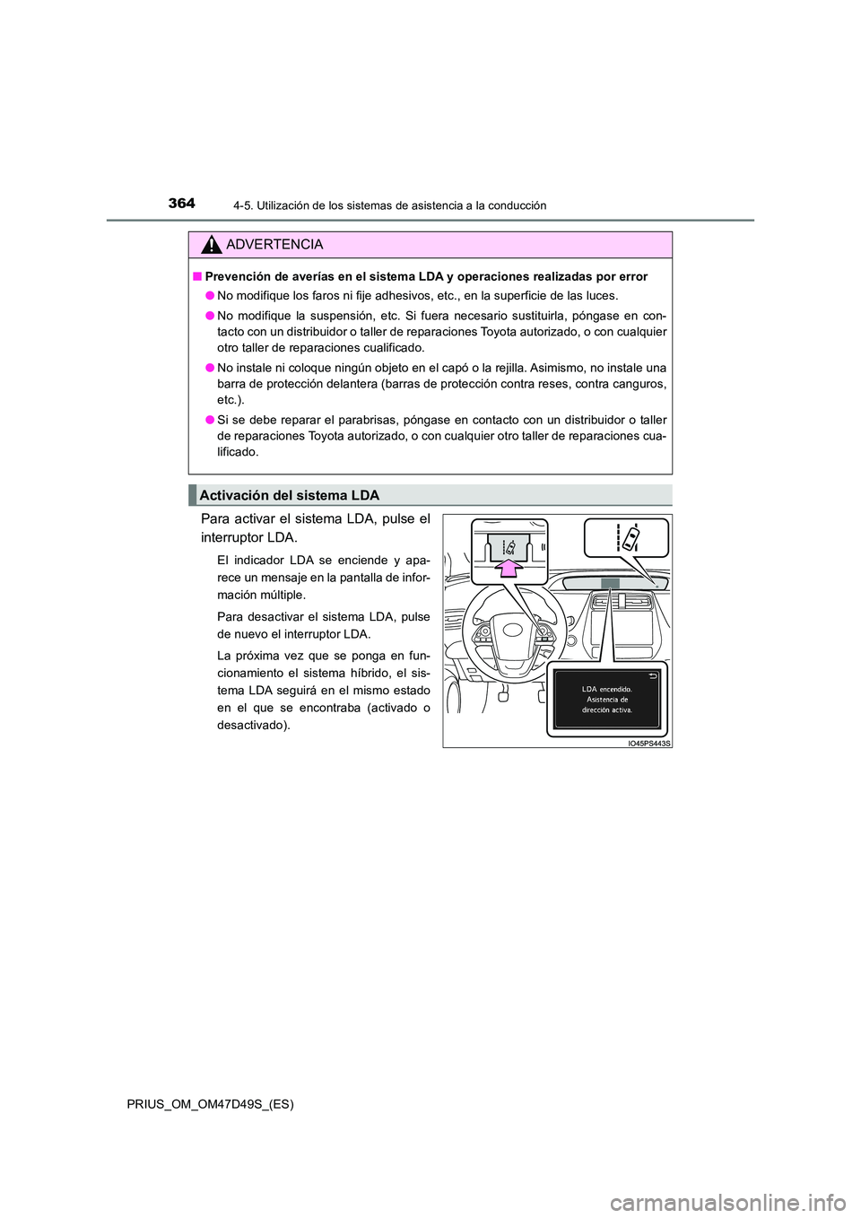 TOYOTA PRIUS 2020 Manual del propietario (in Spanish) 3644-5. Utilización de los sistemas de asistencia a la conducción
PRIUS_OM_OM47D49S_(ES)
Para activar el sistema LDA, pulse el
interruptor LDA.
El indicador LDA se enciende y apa-
rece un mensaje TOYOTA PRIUS 2020 Manual del propietario (in Spanish) 3644-5. Utilización de los sistemas de asistencia a la conducción
PRIUS_OM_OM47D49S_(ES)
Para activar el sistema LDA, pulse el
interruptor LDA.
El indicador LDA se enciende y apa-
rece un mensaje