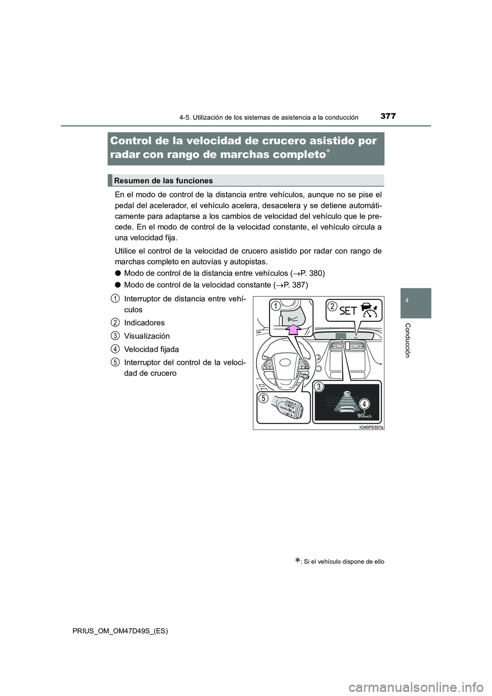 TOYOTA PRIUS 2020  Manual del propietario (in Spanish) 377
4
4-5. Utilización de los sistemas de asistencia a la conducción
Conducción
PRIUS_OM_OM47D49S_(ES)
Control de la velocidad de crucero asistido por 
radar
con rango de marchas completo
En 