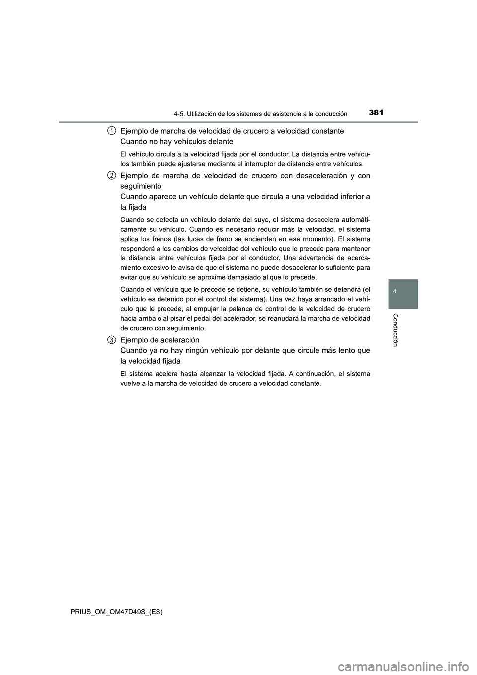 TOYOTA PRIUS 2020  Manual del propietario (in Spanish) 3814-5. Utilización de los sistemas de asistencia a la conducción
4
Conducción
PRIUS_OM_OM47D49S_(ES)
Ejemplo de marcha de velocidad de crucero a velocidad constante 
Cuando no hay vehículos delan