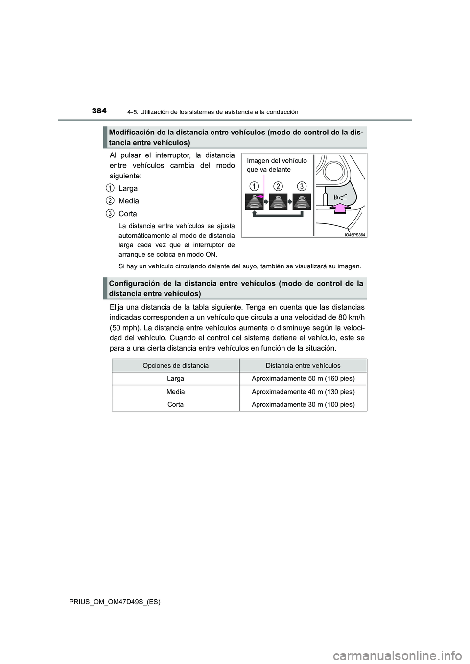 TOYOTA PRIUS 2020  Manual del propietario (in Spanish) 3844-5. Utilización de los sistemas de asistencia a la conducción
PRIUS_OM_OM47D49S_(ES)
Al pulsar el interruptor, la distancia 
entre vehículos cambia del modo 
siguiente: 
Larga
Media 
Corta
La d