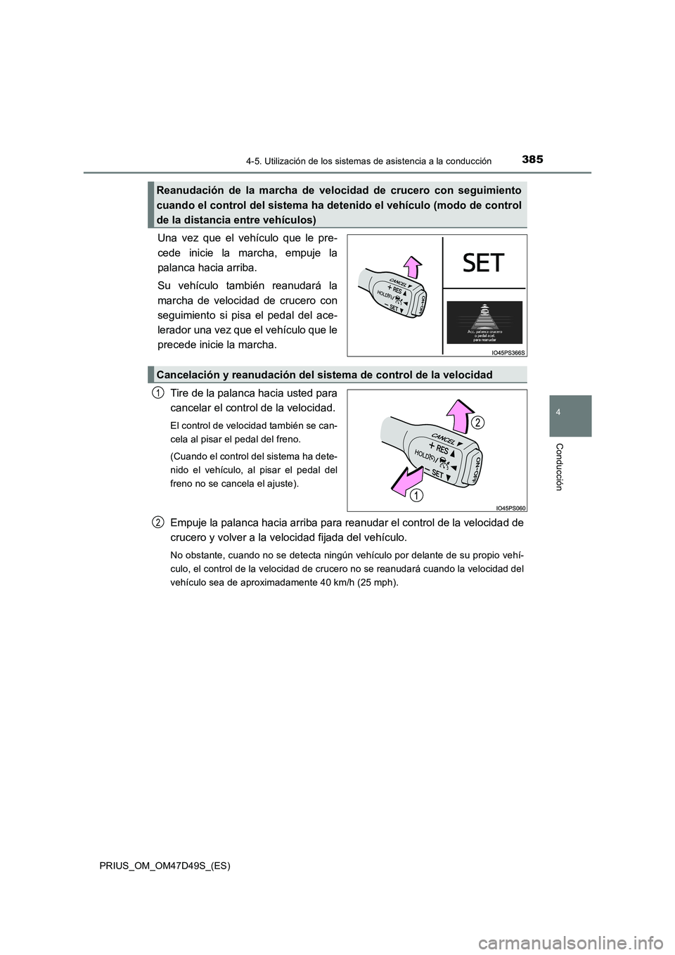 TOYOTA PRIUS 2020  Manual del propietario (in Spanish) 3854-5. Utilización de los sistemas de asistencia a la conducción
4
Conducción
PRIUS_OM_OM47D49S_(ES)
Una vez que el vehículo que le pre-
cede inicie la marcha, empuje la
palanca hacia arriba.
Su 