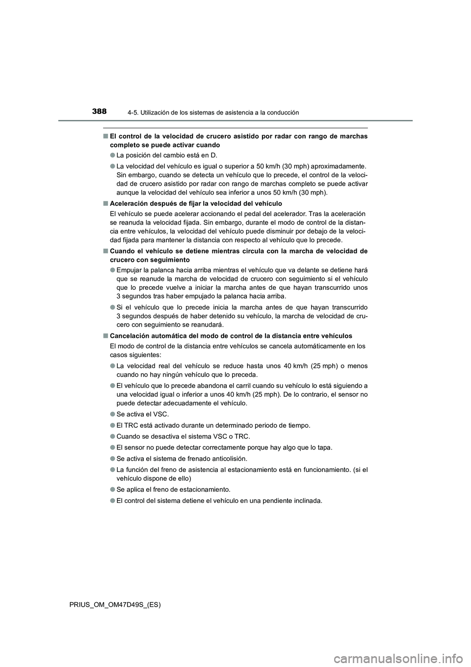 TOYOTA PRIUS 2020  Manual del propietario (in Spanish) 3884-5. Utilización de los sistemas de asistencia a la conducción
PRIUS_OM_OM47D49S_(ES)
■El control de la velocidad de crucero asistido por radar con rango de marchas
completo se puede activar cu