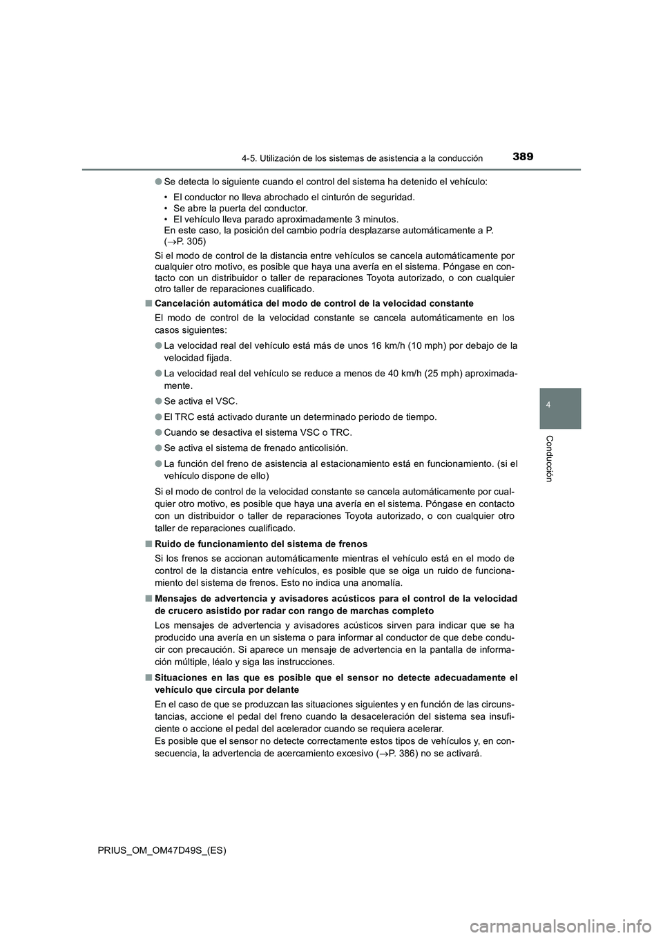 TOYOTA PRIUS 2020  Manual del propietario (in Spanish) 3894-5. Utilización de los sistemas de asistencia a la conducción
4
Conducción
PRIUS_OM_OM47D49S_(ES)●Se detecta lo siguiente cuando el control del sistema ha detenido el vehículo:
• El conduc