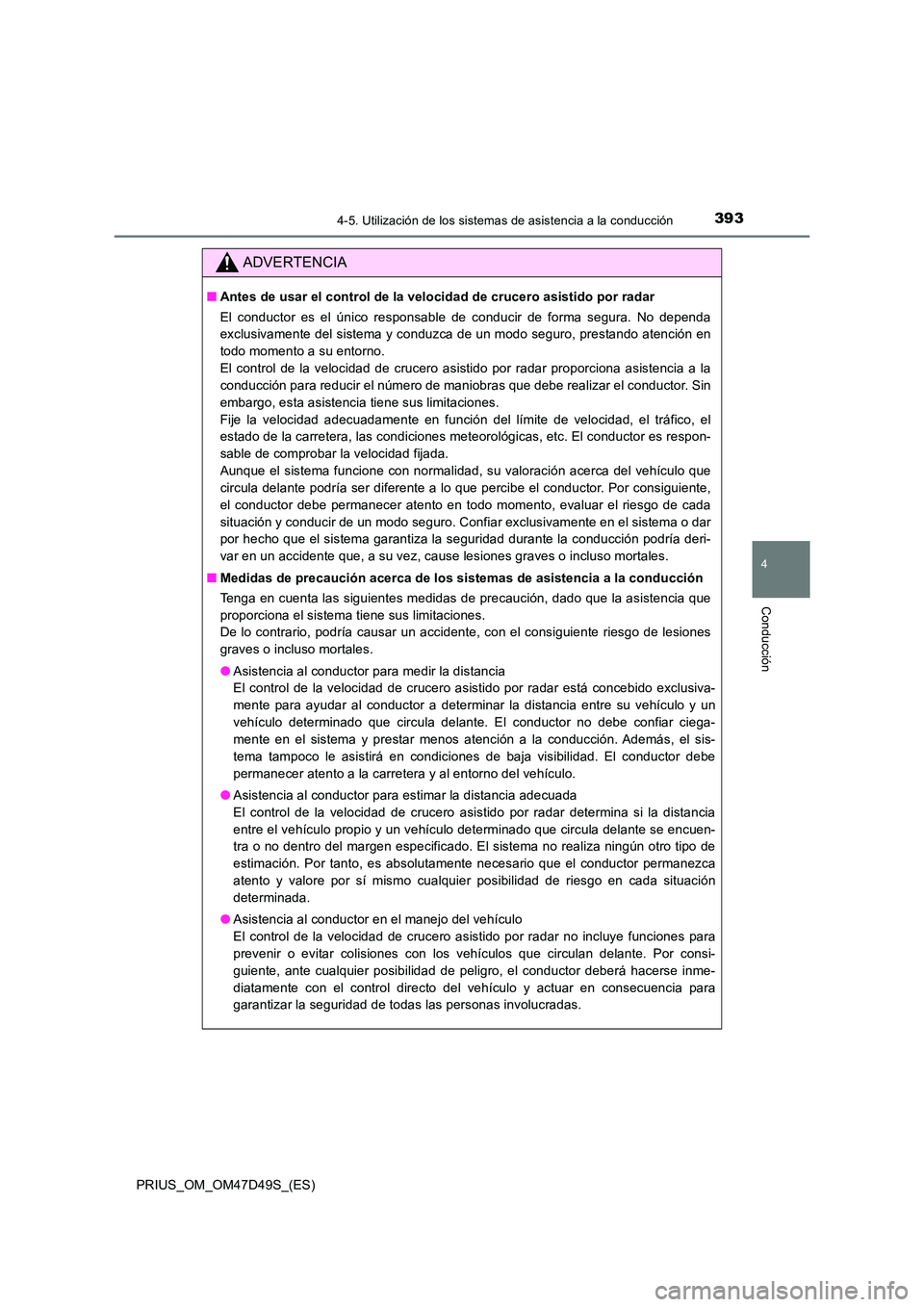 TOYOTA PRIUS 2020  Manual del propietario (in Spanish) 3934-5. Utilización de los sistemas de asistencia a la conducción
4
Conducción
PRIUS_OM_OM47D49S_(ES)
ADVERTENCIA
■Antes de usar el control de la velocidad de crucero asistido por radar 
El condu