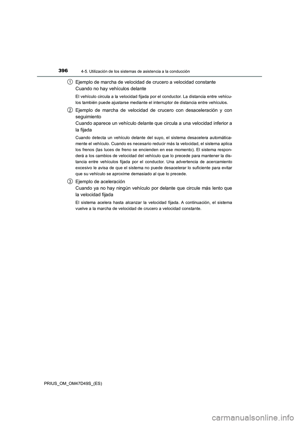 TOYOTA PRIUS 2020  Manual del propietario (in Spanish) 3964-5. Utilización de los sistemas de asistencia a la conducción
PRIUS_OM_OM47D49S_(ES)
Ejemplo de marcha de velocidad de crucero a velocidad constante
Cuando no hay vehículos delante
El vehículo
