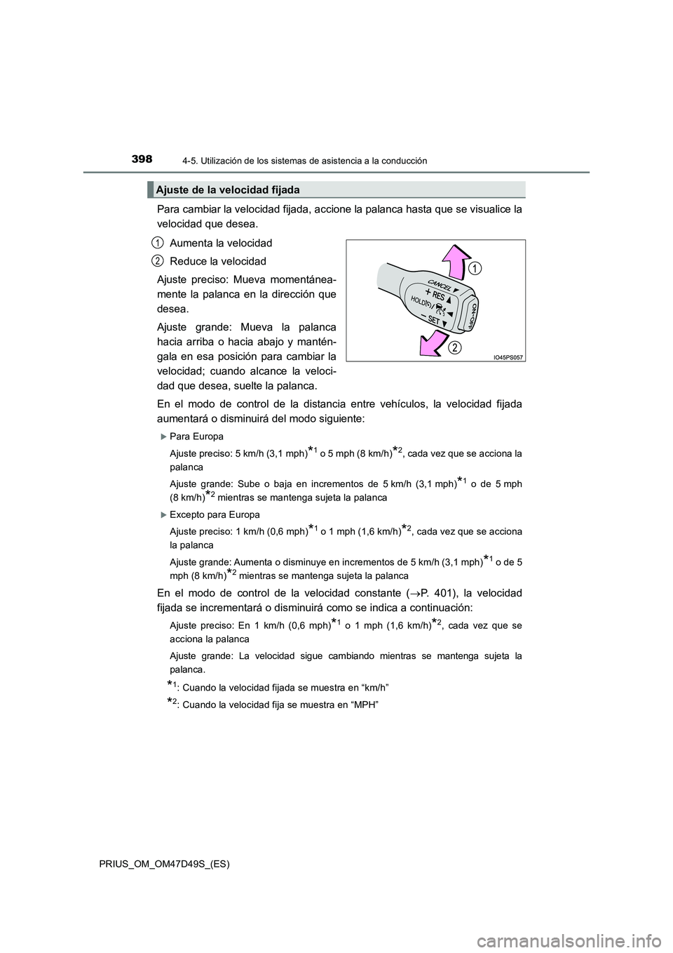TOYOTA PRIUS 2020  Manual del propietario (in Spanish) 3984-5. Utilización de los sistemas de asistencia a la conducción
PRIUS_OM_OM47D49S_(ES)
Para cambiar la velocidad fijada, accione la palanca hasta que se visualice la
velocidad que desea.
Aumenta l