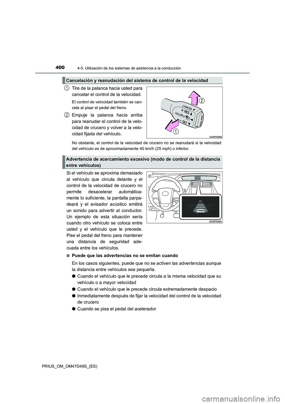 TOYOTA PRIUS 2020  Manual del propietario (in Spanish) 4004-5. Utilización de los sistemas de asistencia a la conducción
PRIUS_OM_OM47D49S_(ES)
Tire de la palanca hacia usted para
cancelar el control de la velocidad.
El control de velocidad también se 