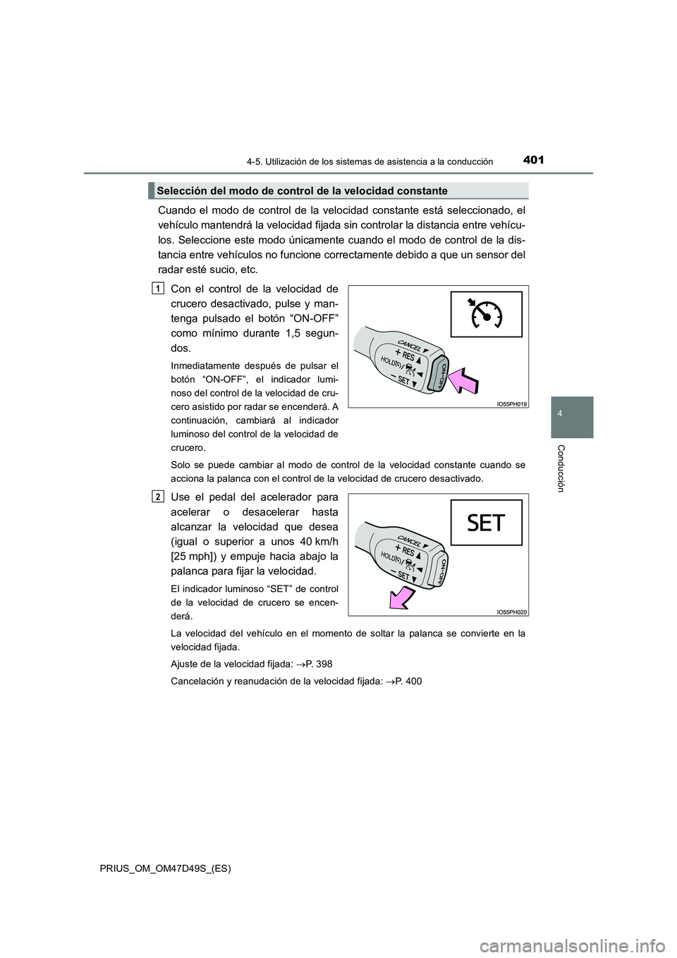 TOYOTA PRIUS 2020 Manual del propietario (in Spanish) 4014-5. Utilización de los sistemas de asistencia a la conducción
4
Conducción
PRIUS_OM_OM47D49S_(ES)
Cuando el modo de control de la velocidad constante está seleccionado, el
vehículo mantendrá TOYOTA PRIUS 2020 Manual del propietario (in Spanish) 4014-5. Utilización de los sistemas de asistencia a la conducción
4
Conducción
PRIUS_OM_OM47D49S_(ES)
Cuando el modo de control de la velocidad constante está seleccionado, el
vehículo mantendrá