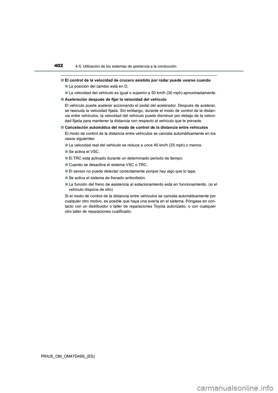 TOYOTA PRIUS 2020 Manual del propietario (in Spanish) 4024-5. Utilización de los sistemas de asistencia a la conducción
PRIUS_OM_OM47D49S_(ES)
■El control de la velocidad de crucero asistido por radar puede usarse cuando
●La posición del cambio es TOYOTA PRIUS 2020 Manual del propietario (in Spanish) 4024-5. Utilización de los sistemas de asistencia a la conducción
PRIUS_OM_OM47D49S_(ES)
■El control de la velocidad de crucero asistido por radar puede usarse cuando
●La posición del cambio es