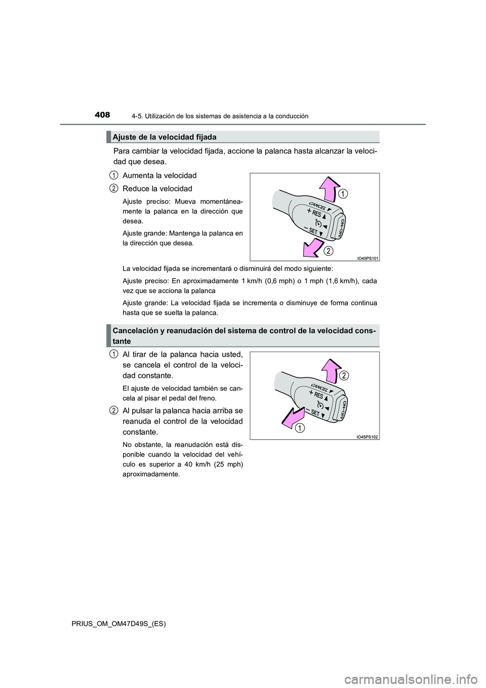 TOYOTA PRIUS 2020 Manual del propietario (in Spanish) 4084-5. Utilización de los sistemas de asistencia a la conducción
PRIUS_OM_OM47D49S_(ES)
Para cambiar la velocidad fijada, accione la palanca hasta alcanzar la veloci-
dad que desea.
Aumenta la velo TOYOTA PRIUS 2020 Manual del propietario (in Spanish) 4084-5. Utilización de los sistemas de asistencia a la conducción
PRIUS_OM_OM47D49S_(ES)
Para cambiar la velocidad fijada, accione la palanca hasta alcanzar la veloci-
dad que desea.
Aumenta la velo