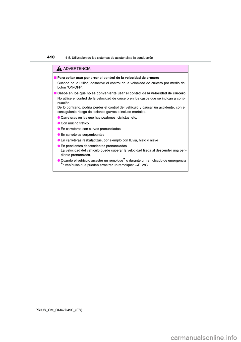 TOYOTA PRIUS 2020 Manual del propietario (in Spanish) 4104-5. Utilización de los sistemas de asistencia a la conducción
PRIUS_OM_OM47D49S_(ES)
ADVERTENCIA
■Para evitar usar por error el control de la velocidad de crucero
Cuando no lo utilice, desact TOYOTA PRIUS 2020 Manual del propietario (in Spanish) 4104-5. Utilización de los sistemas de asistencia a la conducción
PRIUS_OM_OM47D49S_(ES)
ADVERTENCIA
■Para evitar usar por error el control de la velocidad de crucero
Cuando no lo utilice, desact