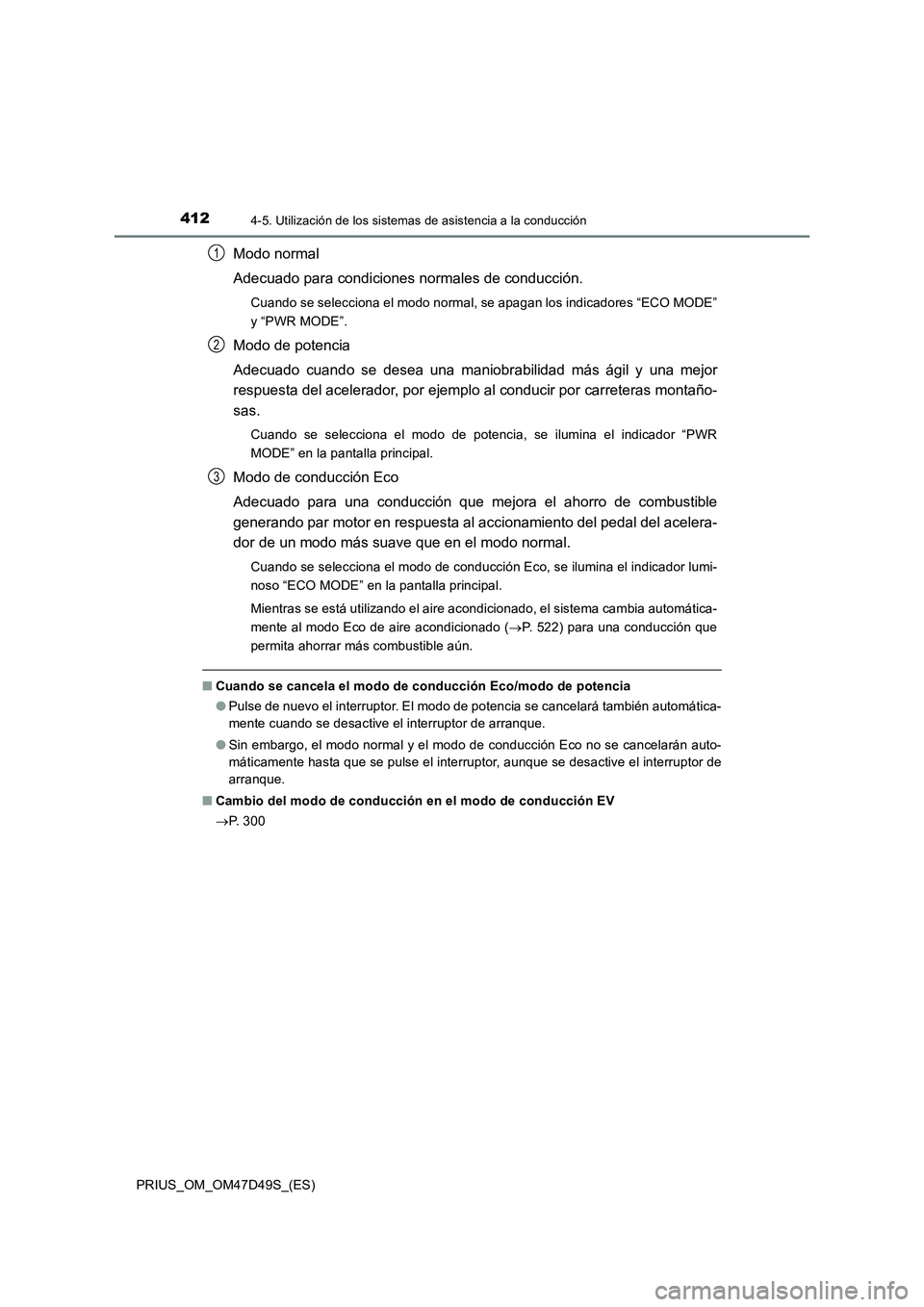TOYOTA PRIUS 2020  Manual del propietario (in Spanish) 4124-5. Utilización de los sistemas de asistencia a la conducción
PRIUS_OM_OM47D49S_(ES)
Modo normal
Adecuado para condiciones normales de conducción.
Cuando se selecciona el modo normal, se apagan