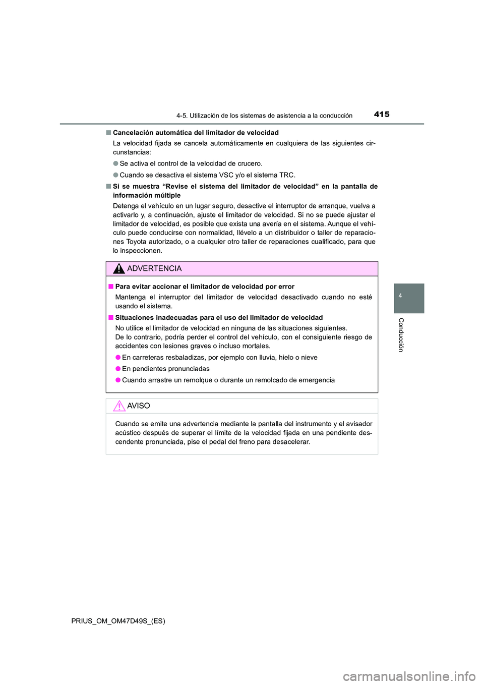 TOYOTA PRIUS 2020  Manual del propietario (in Spanish) 4154-5. Utilización de los sistemas de asistencia a la conducción
4
Conducción
PRIUS_OM_OM47D49S_(ES) 
■ Cancelación automática del limitador de velocidad 
La velocidad fijada se cancela autom