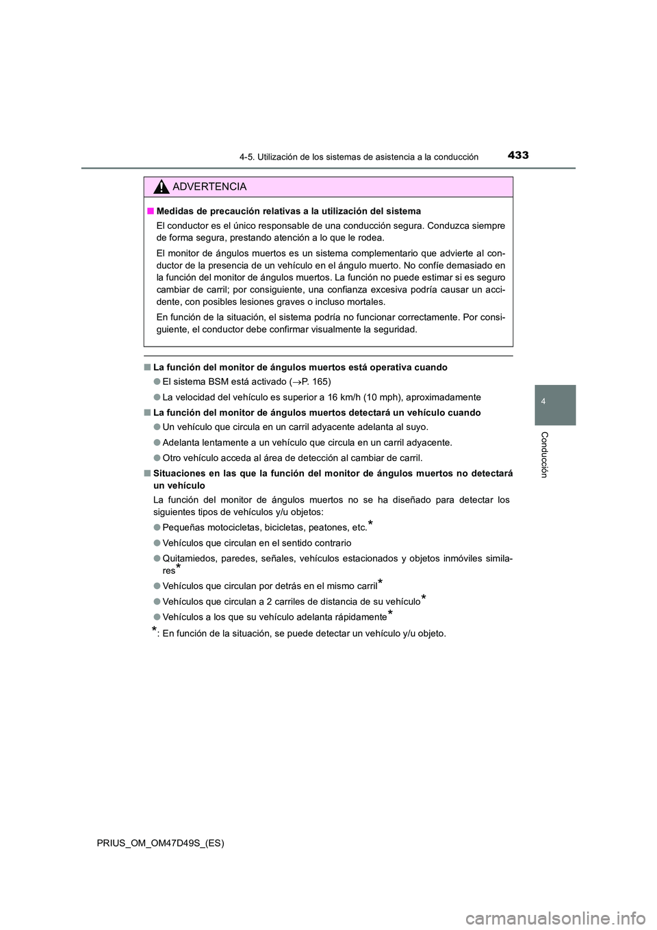 TOYOTA PRIUS 2020 Manual del propietario (in Spanish) 4334-5. Utilización de los sistemas de asistencia a la conducción
4
Conducción
PRIUS_OM_OM47D49S_(ES)
■La función del monitor de ángulos muertos está operativa cuando
● El sistema BSM está TOYOTA PRIUS 2020 Manual del propietario (in Spanish) 4334-5. Utilización de los sistemas de asistencia a la conducción
4
Conducción
PRIUS_OM_OM47D49S_(ES)
■La función del monitor de ángulos muertos está operativa cuando
● El sistema BSM está