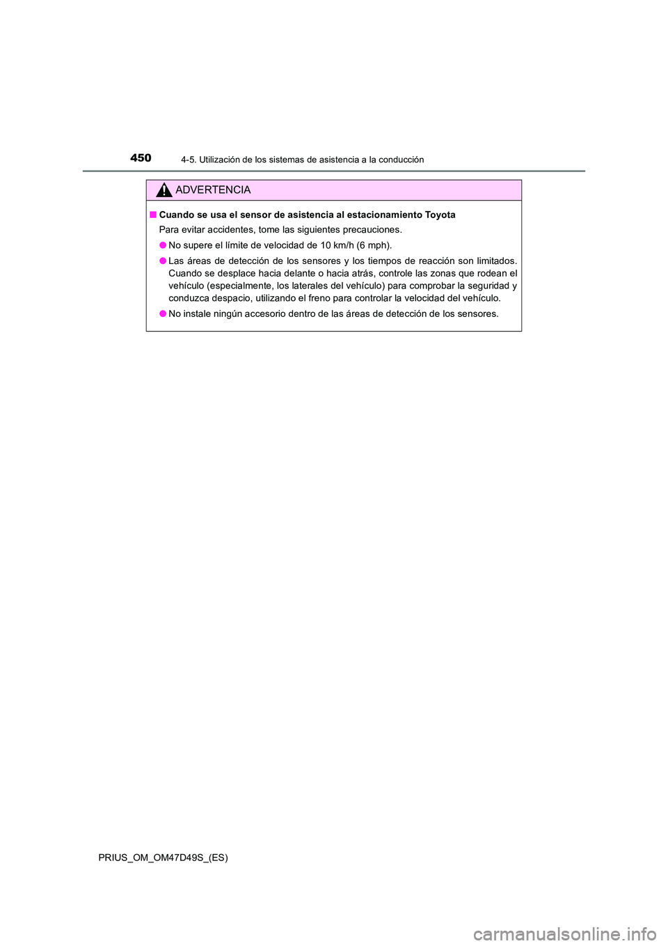 TOYOTA PRIUS 2020  Manual del propietario (in Spanish) 4504-5. Utilización de los sistemas de asistencia a la conducción
PRIUS_OM_OM47D49S_(ES)
ADVERTENCIA
■Cuando se usa el sensor de asistencia al estacionamiento Toyota 
Para evitar accidentes, tome 