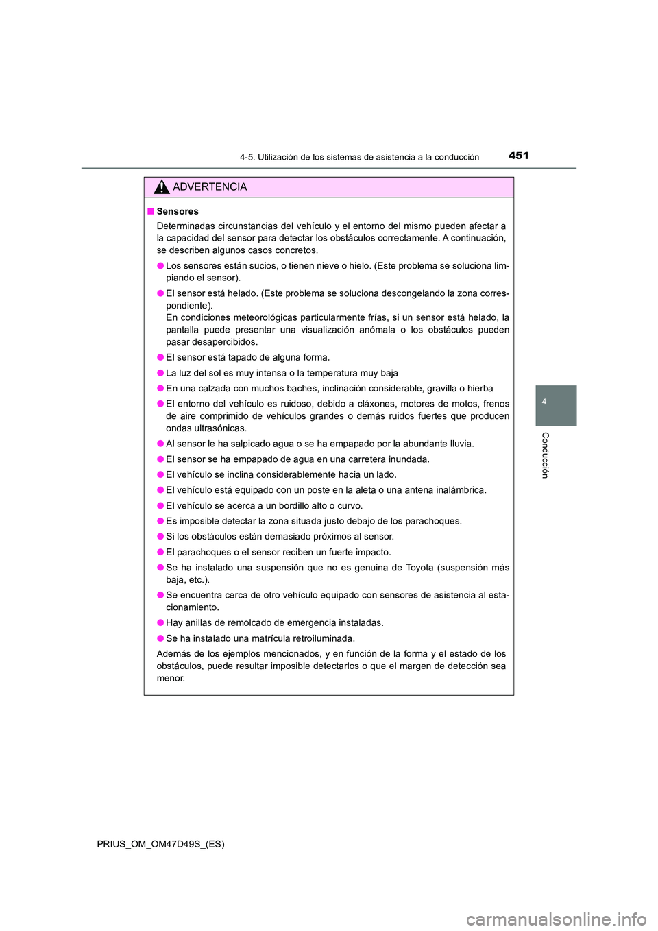 TOYOTA PRIUS 2020  Manual del propietario (in Spanish) 4514-5. Utilización de los sistemas de asistencia a la conducción
4
Conducción
PRIUS_OM_OM47D49S_(ES)
ADVERTENCIA
■Sensores 
Determinadas circunstancias del vehículo y el entorno del mismo puede