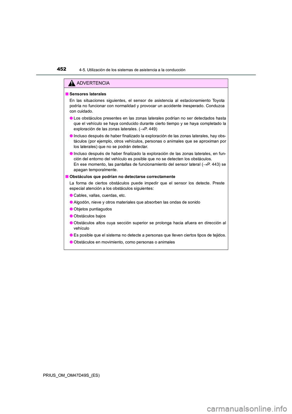 TOYOTA PRIUS 2020  Manual del propietario (in Spanish) 4524-5. Utilización de los sistemas de asistencia a la conducción
PRIUS_OM_OM47D49S_(ES)
ADVERTENCIA
■Sensores laterales 
En las situaciones siguientes, el sensor de asistencia al estacionamiento 