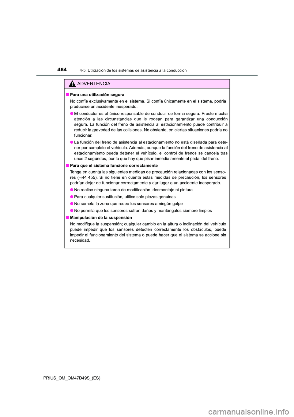 TOYOTA PRIUS 2020  Manual del propietario (in Spanish) 4644-5. Utilización de los sistemas de asistencia a la conducción
PRIUS_OM_OM47D49S_(ES)
ADVERTENCIA
■Para una utilización segura 
No confíe exclusivamente en el sistema. Si confía únicamente 
