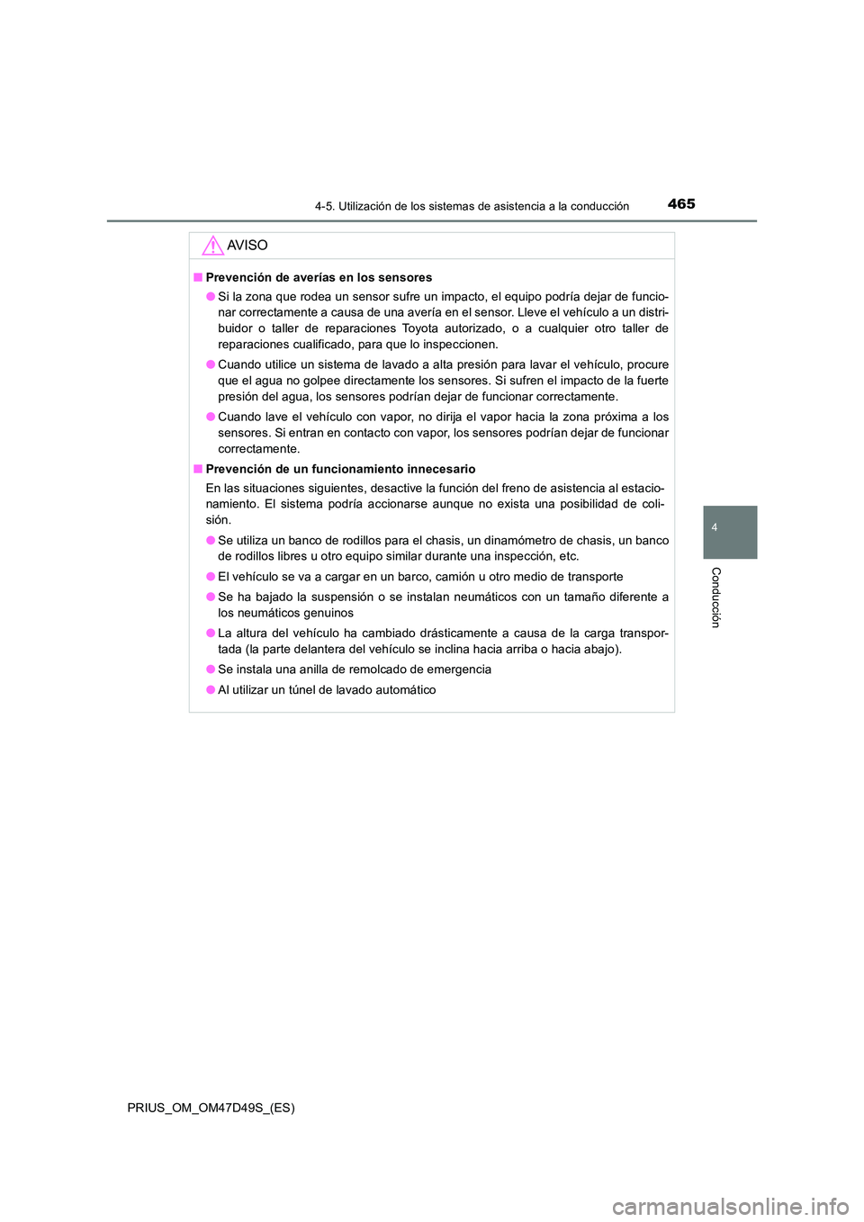 TOYOTA PRIUS 2020  Manual del propietario (in Spanish) 4654-5. Utilización de los sistemas de asistencia a la conducción
4
Conducción
PRIUS_OM_OM47D49S_(ES)
AV I S O
■Prevención de averías en los sensores 
● Si la zona que rodea un sensor sufre u