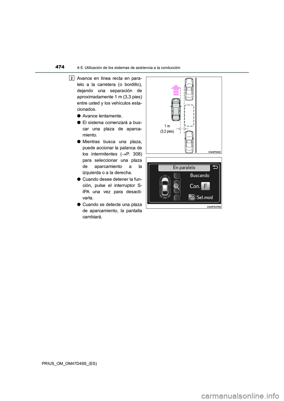 TOYOTA PRIUS 2020 Manual del propietario (in Spanish) 4744-5. Utilización de los sistemas de asistencia a la conducción
PRIUS_OM_OM47D49S_(ES)
Avance en línea recta en para-
lelo a la carretera (o bordillo),
dejando una separación de
aproximadament TOYOTA PRIUS 2020 Manual del propietario (in Spanish) 4744-5. Utilización de los sistemas de asistencia a la conducción
PRIUS_OM_OM47D49S_(ES)
Avance en línea recta en para-
lelo a la carretera (o bordillo),
dejando una separación de
aproximadament