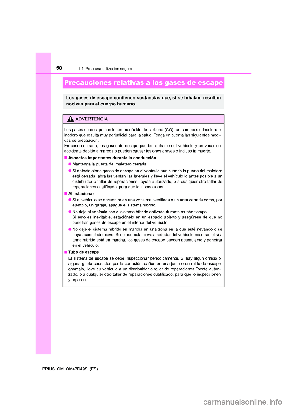 TOYOTA PRIUS 2020  Manual del propietario (in Spanish) 501-1. Para una utilización segura
PRIUS_OM_OM47D49S_(ES)
Precauciones relativas a los gases de escape
Los gases de escape contienen sustancias que, si se inhalan, resultan 
nocivas para el cuerpo hu