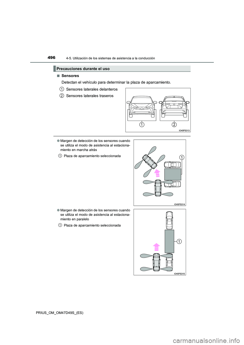 TOYOTA PRIUS 2020 Manual del propietario (in Spanish) 4964-5. Utilización de los sistemas de asistencia a la conducción
PRIUS_OM_OM47D49S_(ES)
■Sensores
Detectan el vehículo para determinar la plaza de aparcamiento.
Sensores laterales delanteros TOYOTA PRIUS 2020 Manual del propietario (in Spanish) 4964-5. Utilización de los sistemas de asistencia a la conducción
PRIUS_OM_OM47D49S_(ES)
■Sensores
Detectan el vehículo para determinar la plaza de aparcamiento.
Sensores laterales delanteros