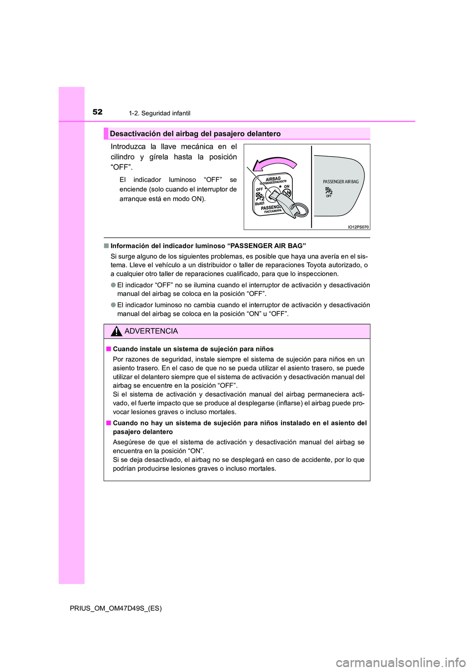 TOYOTA PRIUS 2020  Manual del propietario (in Spanish) 521-2. Seguridad infantil
PRIUS_OM_OM47D49S_(ES)
Introduzca la llave mecánica en el 
cilindro y gírela hasta la posición
“OFF”.
El indicador luminoso “OFF” se 
enciende (solo cuando el inte