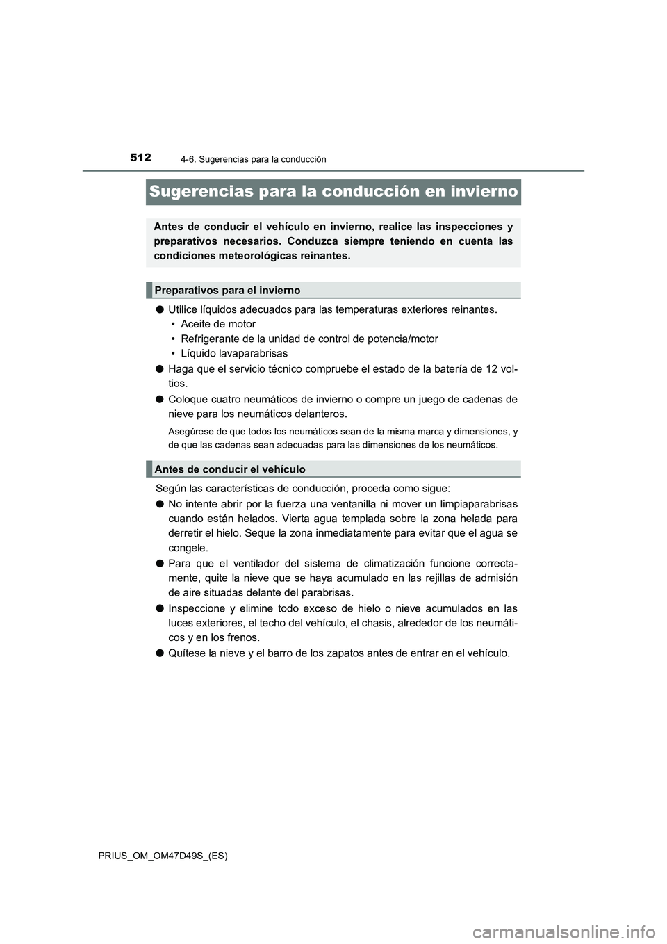 TOYOTA PRIUS 2020 Manual del propietario (in Spanish) 5124-6. Sugerencias para la conducción
PRIUS_OM_OM47D49S_(ES)
Sugerencias para la conducción en invierno
●Utilice líquidos adecuados para las temperaturas exteriores reinantes.
• Aceite de mot TOYOTA PRIUS 2020 Manual del propietario (in Spanish) 5124-6. Sugerencias para la conducción
PRIUS_OM_OM47D49S_(ES)
Sugerencias para la conducción en invierno
●Utilice líquidos adecuados para las temperaturas exteriores reinantes.
• Aceite de mot