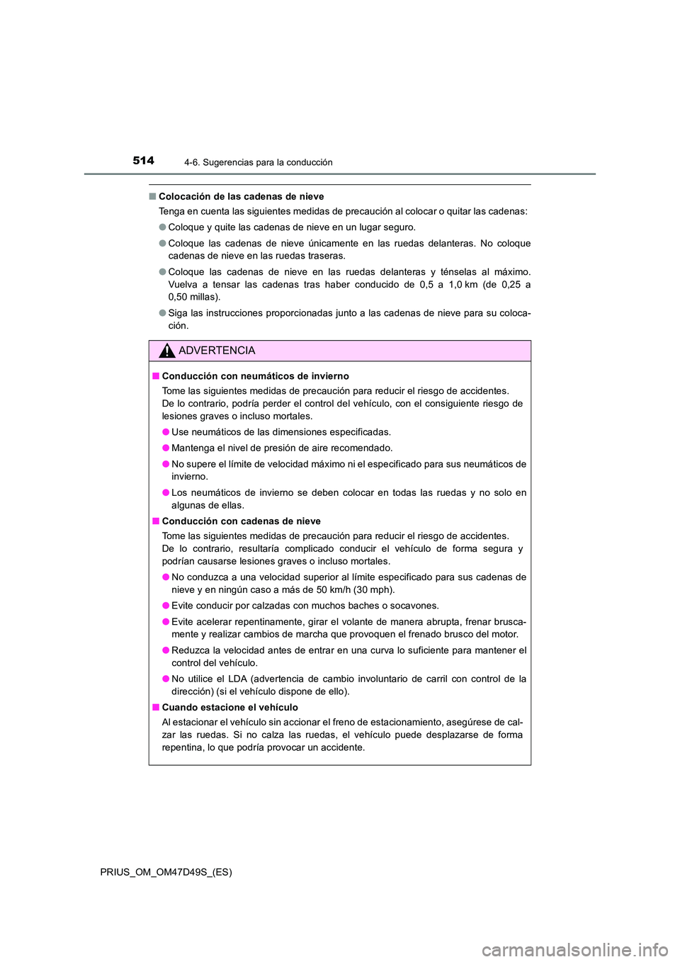 TOYOTA PRIUS 2020 Manual del propietario (in Spanish) 5144-6. Sugerencias para la conducción
PRIUS_OM_OM47D49S_(ES)
■Colocación de las cadenas de nieve
Tenga en cuenta las siguientes medidas de precaución al colocar o quitar las cadenas:
● Coloq TOYOTA PRIUS 2020 Manual del propietario (in Spanish) 5144-6. Sugerencias para la conducción
PRIUS_OM_OM47D49S_(ES)
■Colocación de las cadenas de nieve
Tenga en cuenta las siguientes medidas de precaución al colocar o quitar las cadenas:
● Coloq