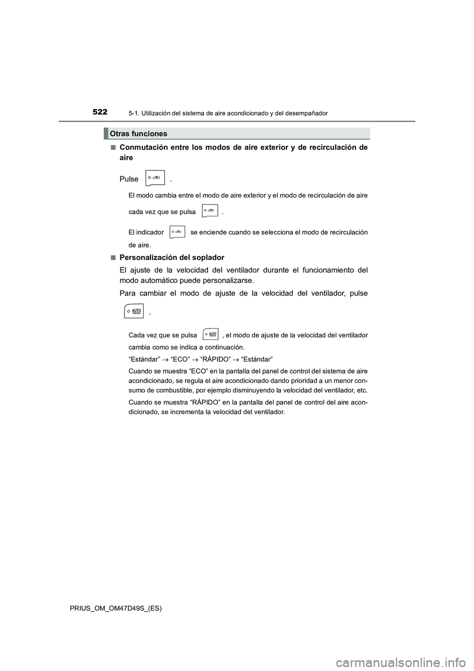 TOYOTA PRIUS 2020 Manual del propietario (in Spanish) 5225-1. Utilización del sistema de aire acondicionado y del desempañador
PRIUS_OM_OM47D49S_(ES)■
Conmutación entre los modos de aire exterior y de recirculación de
aire
Pulse .
El modo cambia en TOYOTA PRIUS 2020 Manual del propietario (in Spanish) 5225-1. Utilización del sistema de aire acondicionado y del desempañador
PRIUS_OM_OM47D49S_(ES)■
Conmutación entre los modos de aire exterior y de recirculación de
aire
Pulse .
El modo cambia en