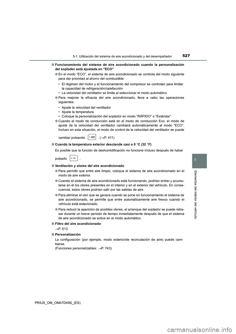 TOYOTA PRIUS 2020 Manual del propietario (in Spanish) 5275-1. Utilización del sistema de aire acondicionado y del desempañador
PRIUS_OM_OM47D49S_(ES)
5
Elementos del interior del vehículo
■Funcionamiento del sistema de aire acondicionado cuando la p TOYOTA PRIUS 2020 Manual del propietario (in Spanish) 5275-1. Utilización del sistema de aire acondicionado y del desempañador
PRIUS_OM_OM47D49S_(ES)
5
Elementos del interior del vehículo
■Funcionamiento del sistema de aire acondicionado cuando la p