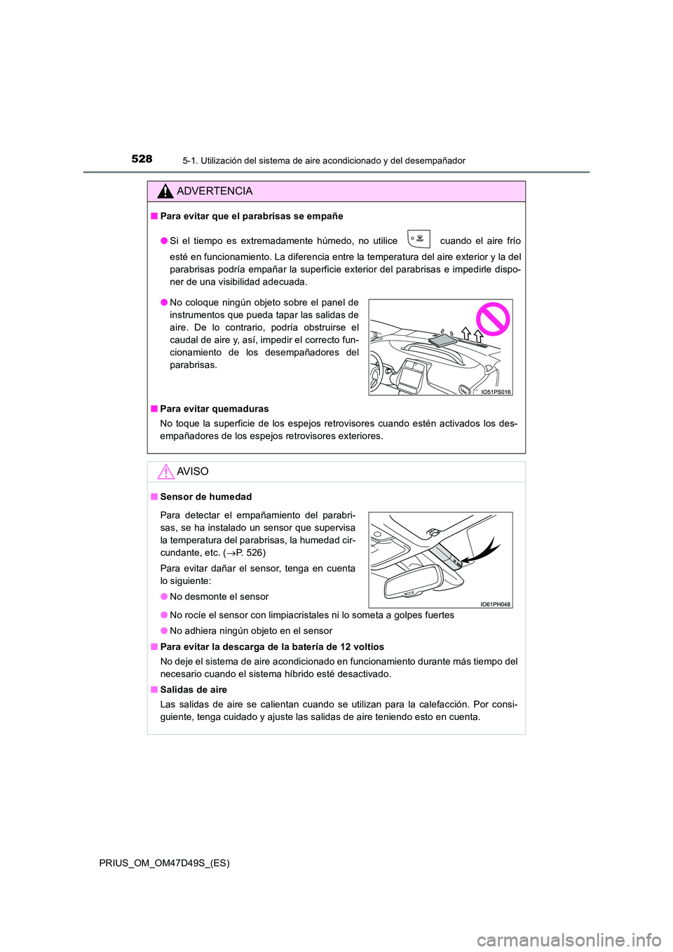 TOYOTA PRIUS 2020 Manual del propietario (in Spanish) 5285-1. Utilización del sistema de aire acondicionado y del desempañador
PRIUS_OM_OM47D49S_(ES)
ADVERTENCIA
■Para evitar que el parabrisas se empañe
● Si el tiempo es extremadamente húmedo, n TOYOTA PRIUS 2020 Manual del propietario (in Spanish) 5285-1. Utilización del sistema de aire acondicionado y del desempañador
PRIUS_OM_OM47D49S_(ES)
ADVERTENCIA
■Para evitar que el parabrisas se empañe
● Si el tiempo es extremadamente húmedo, n
