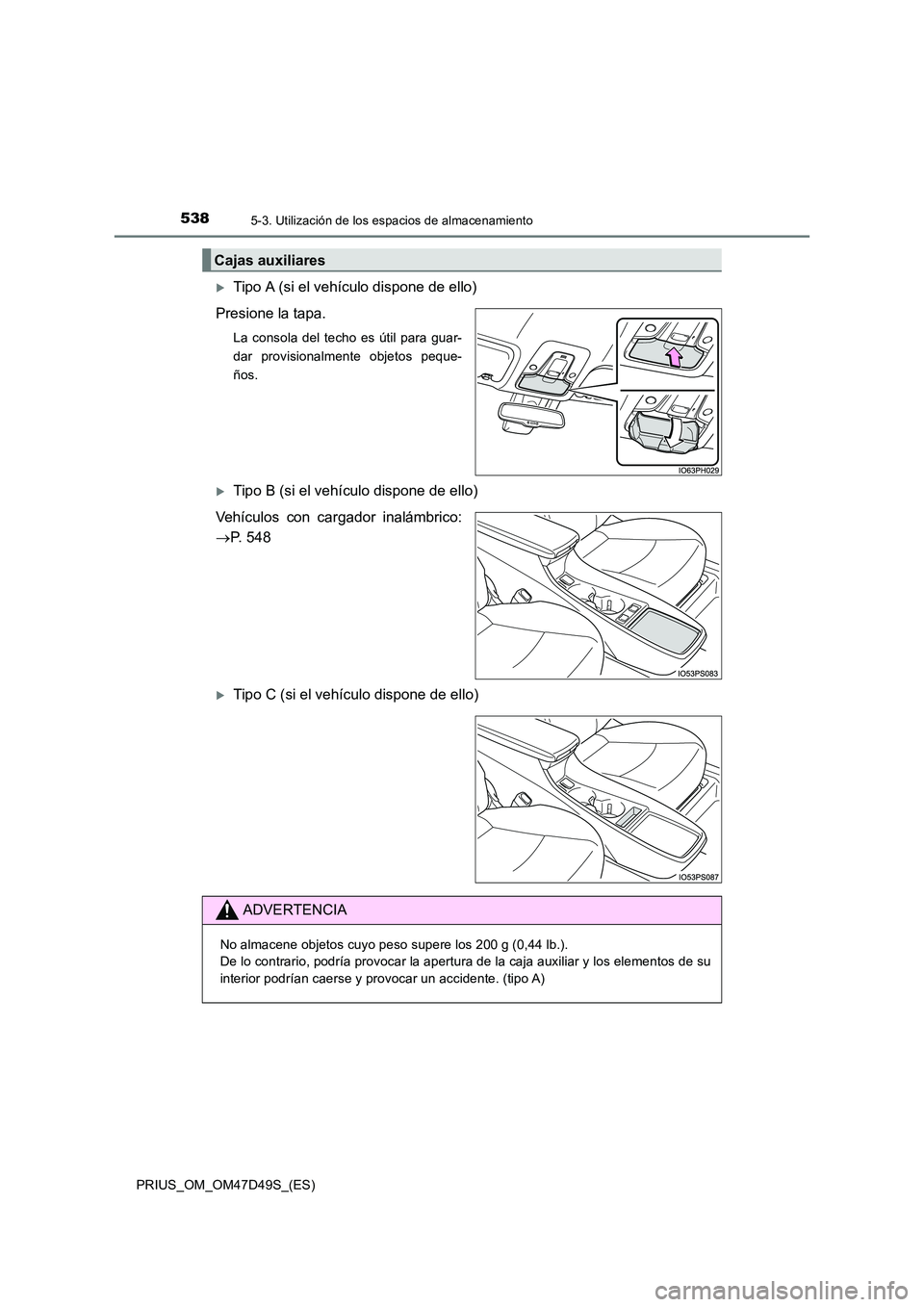 TOYOTA PRIUS 2020  Manual del propietario (in Spanish) 5385-3. Utilización de los espacios de almacenamiento
PRIUS_OM_OM47D49S_(ES)
Tipo A (si el vehículo dispone de ello) 
Presione la tapa.
La consola del techo es útil para guar- 
dar provisionalme