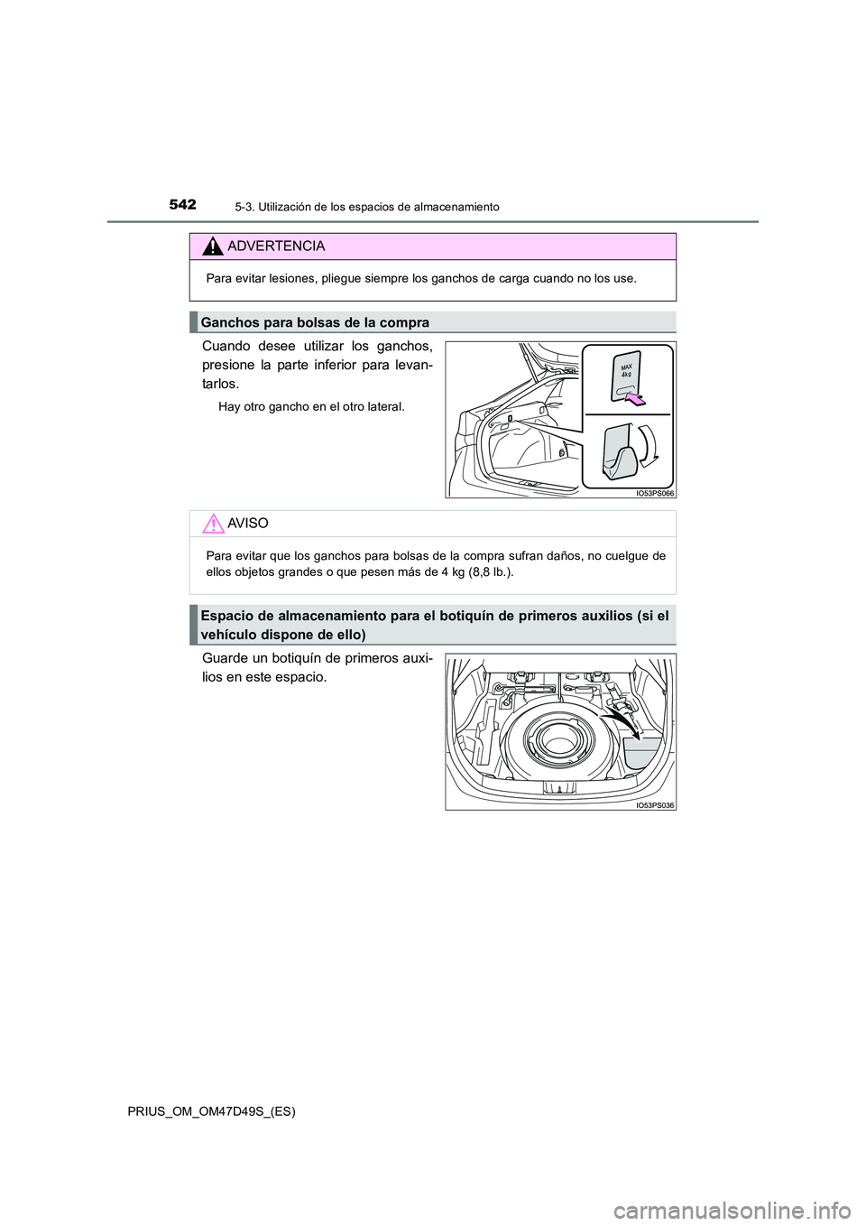 TOYOTA PRIUS 2020 Manual del propietario (in Spanish) 5425-3. Utilización de los espacios de almacenamiento
PRIUS_OM_OM47D49S_(ES)
Cuando desee utilizar los ganchos,
presione la parte inferior para levan-
tarlos.
Hay otro gancho en el otro lateral.
Gu TOYOTA PRIUS 2020 Manual del propietario (in Spanish) 5425-3. Utilización de los espacios de almacenamiento
PRIUS_OM_OM47D49S_(ES)
Cuando desee utilizar los ganchos,
presione la parte inferior para levan-
tarlos.
Hay otro gancho en el otro lateral.
Gu