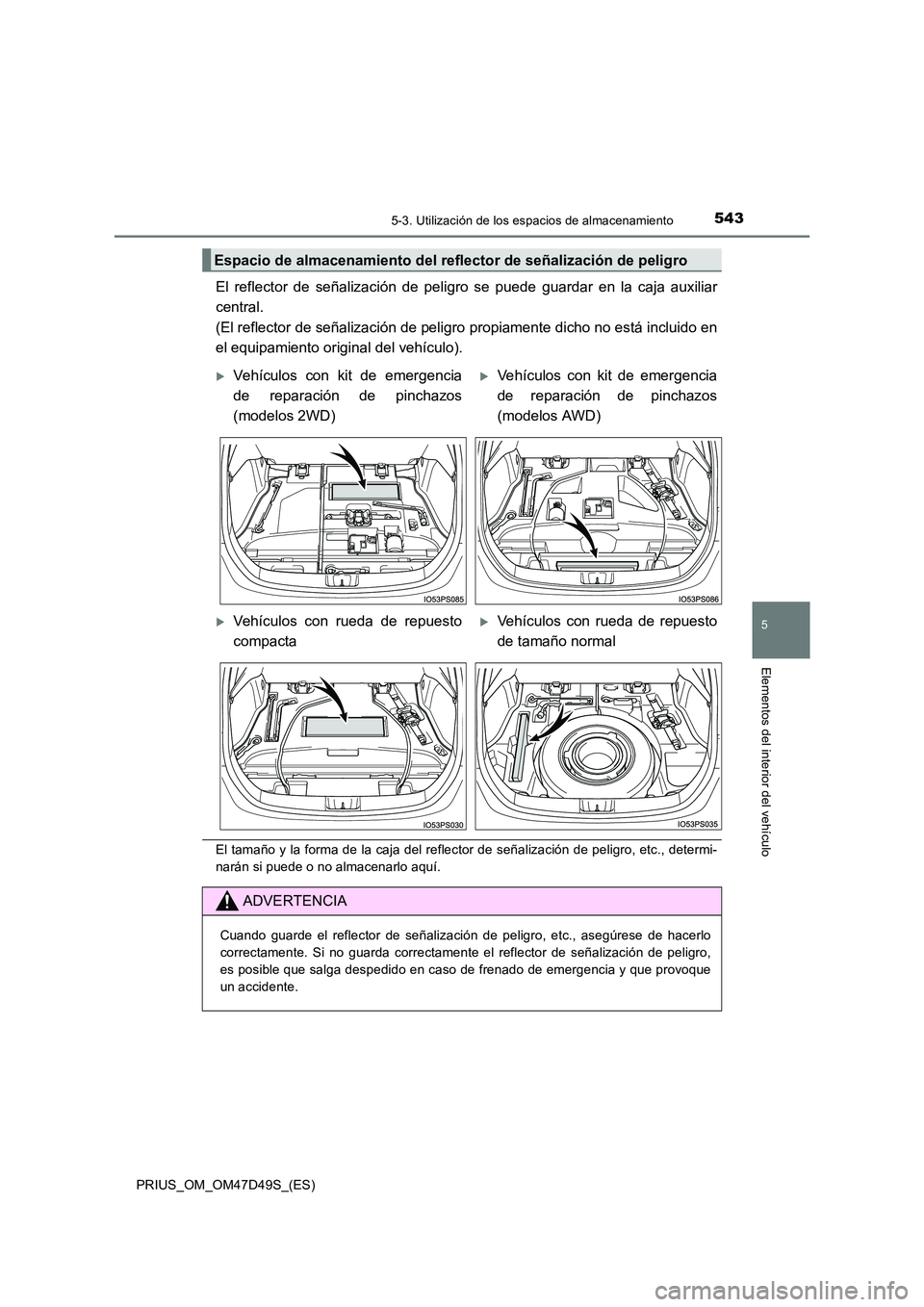 TOYOTA PRIUS 2020 Manual del propietario (in Spanish) 5435-3. Utilización de los espacios de almacenamiento
PRIUS_OM_OM47D49S_(ES)
5
Elementos del interior del vehículo
El reflector de señalización de peligro se puede guardar en la caja auxiliar
cen TOYOTA PRIUS 2020 Manual del propietario (in Spanish) 5435-3. Utilización de los espacios de almacenamiento
PRIUS_OM_OM47D49S_(ES)
5
Elementos del interior del vehículo
El reflector de señalización de peligro se puede guardar en la caja auxiliar
cen