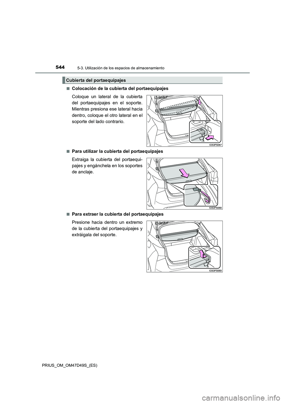 TOYOTA PRIUS 2020 Manual del propietario (in Spanish) 5445-3. Utilización de los espacios de almacenamiento
PRIUS_OM_OM47D49S_(ES)
■Colocación de la cubierta del portaequipajes
Coloque un lateral de la cubierta
del portaequipajes en el soporte.
Mi TOYOTA PRIUS 2020 Manual del propietario (in Spanish) 5445-3. Utilización de los espacios de almacenamiento
PRIUS_OM_OM47D49S_(ES)
■Colocación de la cubierta del portaequipajes
Coloque un lateral de la cubierta
del portaequipajes en el soporte.
Mi
