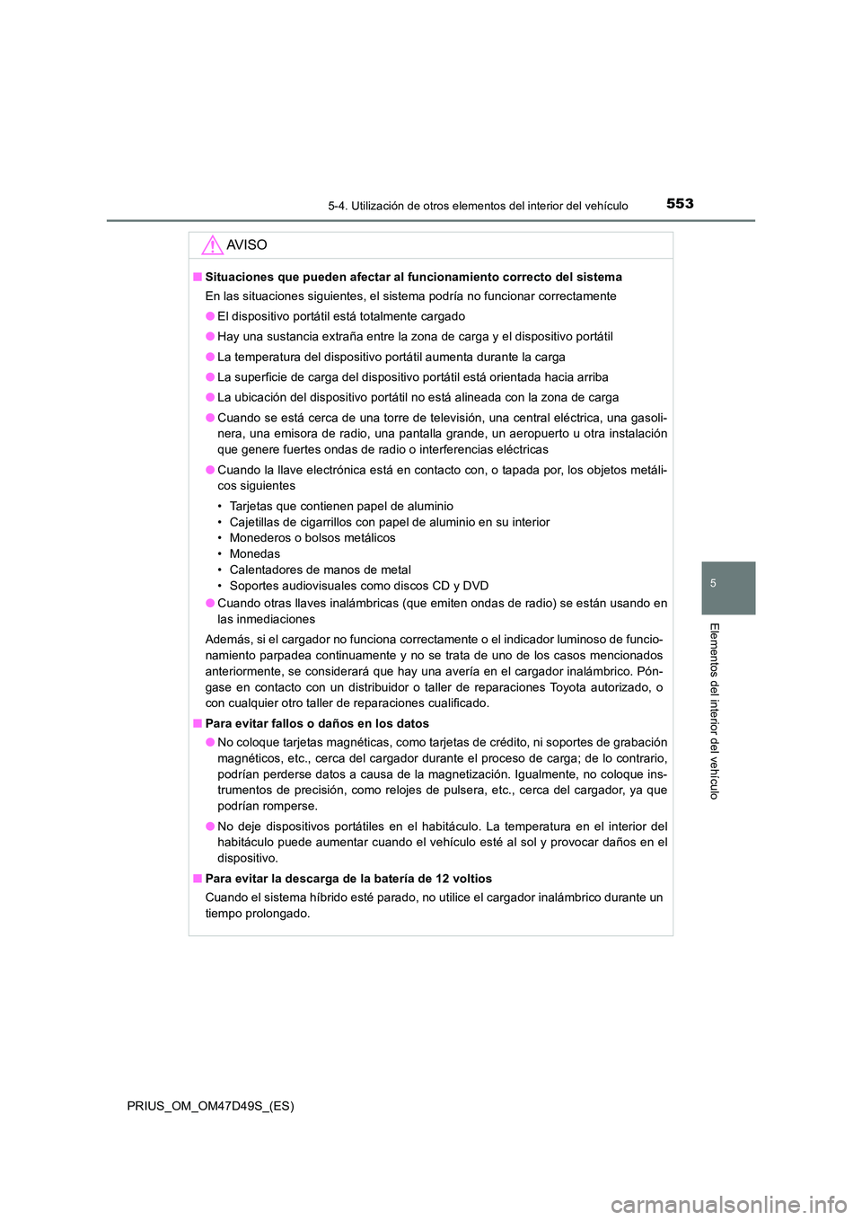 TOYOTA PRIUS 2020 Manual del propietario (in Spanish) 5535-4. Utilización de otros elementos del interior del vehículo
PRIUS_OM_OM47D49S_(ES)
5
Elementos del interior del vehículo
AV I S O
■Situaciones que pueden afectar al funcionamiento correcto d TOYOTA PRIUS 2020 Manual del propietario (in Spanish) 5535-4. Utilización de otros elementos del interior del vehículo
PRIUS_OM_OM47D49S_(ES)
5
Elementos del interior del vehículo
AV I S O
■Situaciones que pueden afectar al funcionamiento correcto d
