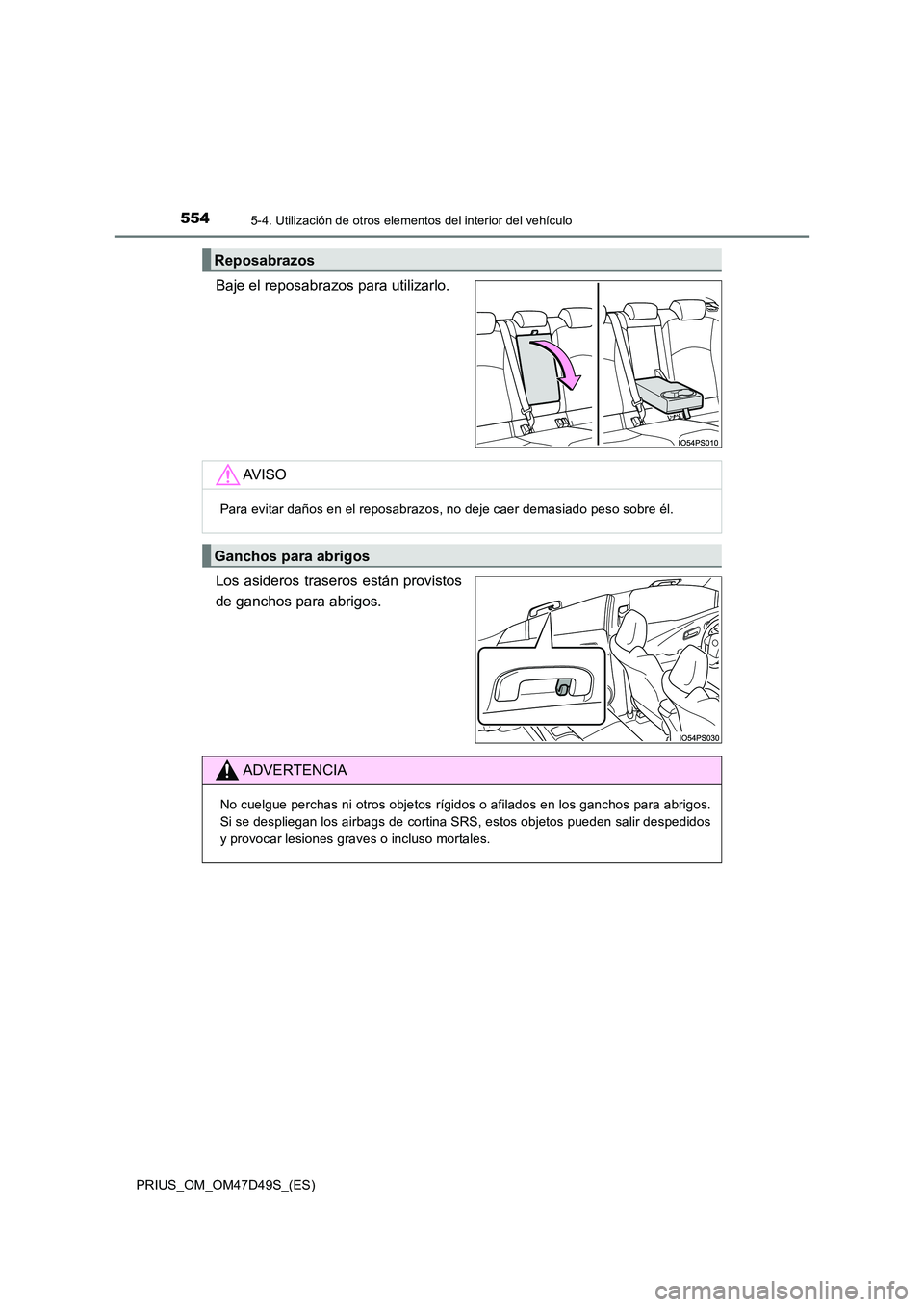 TOYOTA PRIUS 2020 Manual del propietario (in Spanish) 554
PRIUS_OM_OM47D49S_(ES)
5-4. Utilización de otros elementos del interior del vehículo
Baje el reposabrazos para utilizarlo.
Los asideros traseros están provistos
de ganchos para abrigos.
Repos TOYOTA PRIUS 2020 Manual del propietario (in Spanish) 554
PRIUS_OM_OM47D49S_(ES)
5-4. Utilización de otros elementos del interior del vehículo
Baje el reposabrazos para utilizarlo.
Los asideros traseros están provistos
de ganchos para abrigos.
Repos