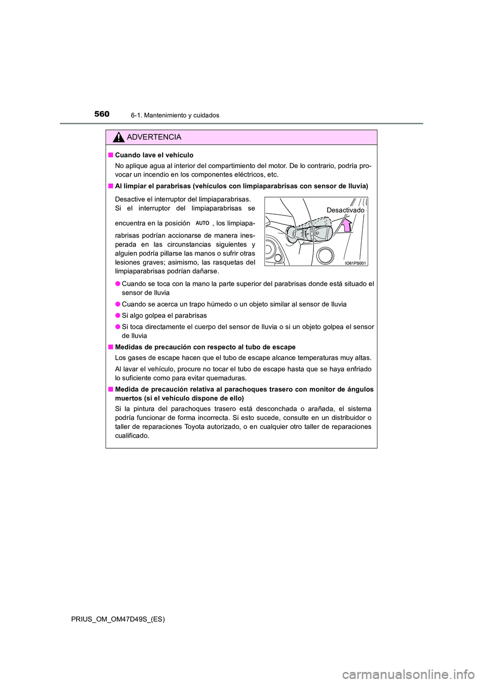 TOYOTA PRIUS 2020 Manual del propietario (in Spanish) 5606-1. Mantenimiento y cuidados
PRIUS_OM_OM47D49S_(ES)
ADVERTENCIA
■Cuando lave el vehículo
No aplique agua al interior del compartimiento del motor. De lo contrario, podría pro-
vocar un incen TOYOTA PRIUS 2020 Manual del propietario (in Spanish) 5606-1. Mantenimiento y cuidados
PRIUS_OM_OM47D49S_(ES)
ADVERTENCIA
■Cuando lave el vehículo
No aplique agua al interior del compartimiento del motor. De lo contrario, podría pro-
vocar un incen