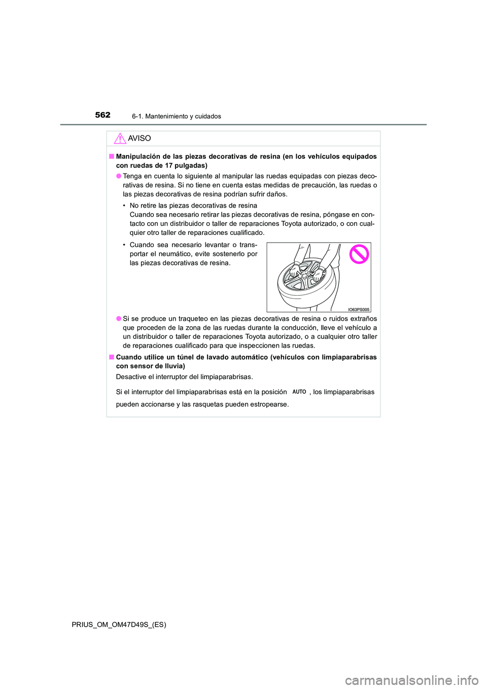TOYOTA PRIUS 2020  Manual del propietario (in Spanish) 5626-1. Mantenimiento y cuidados
PRIUS_OM_OM47D49S_(ES)
AV I S O
■Manipulación de las piezas decorativas de resina (en los vehículos equipados 
con ruedas de 17 pulgadas) 
● Tenga en cuenta lo s