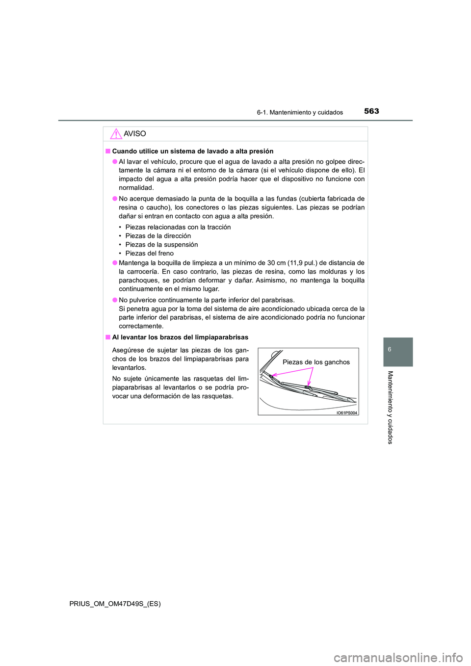 TOYOTA PRIUS 2020  Manual del propietario (in Spanish) 5636-1. Mantenimiento y cuidados
PRIUS_OM_OM47D49S_(ES)
6
Mantenimiento y cuidados
AV I S O
■Cuando utilice un sistema de lavado a alta presión 
● Al lavar el vehículo, procure que el agua de la