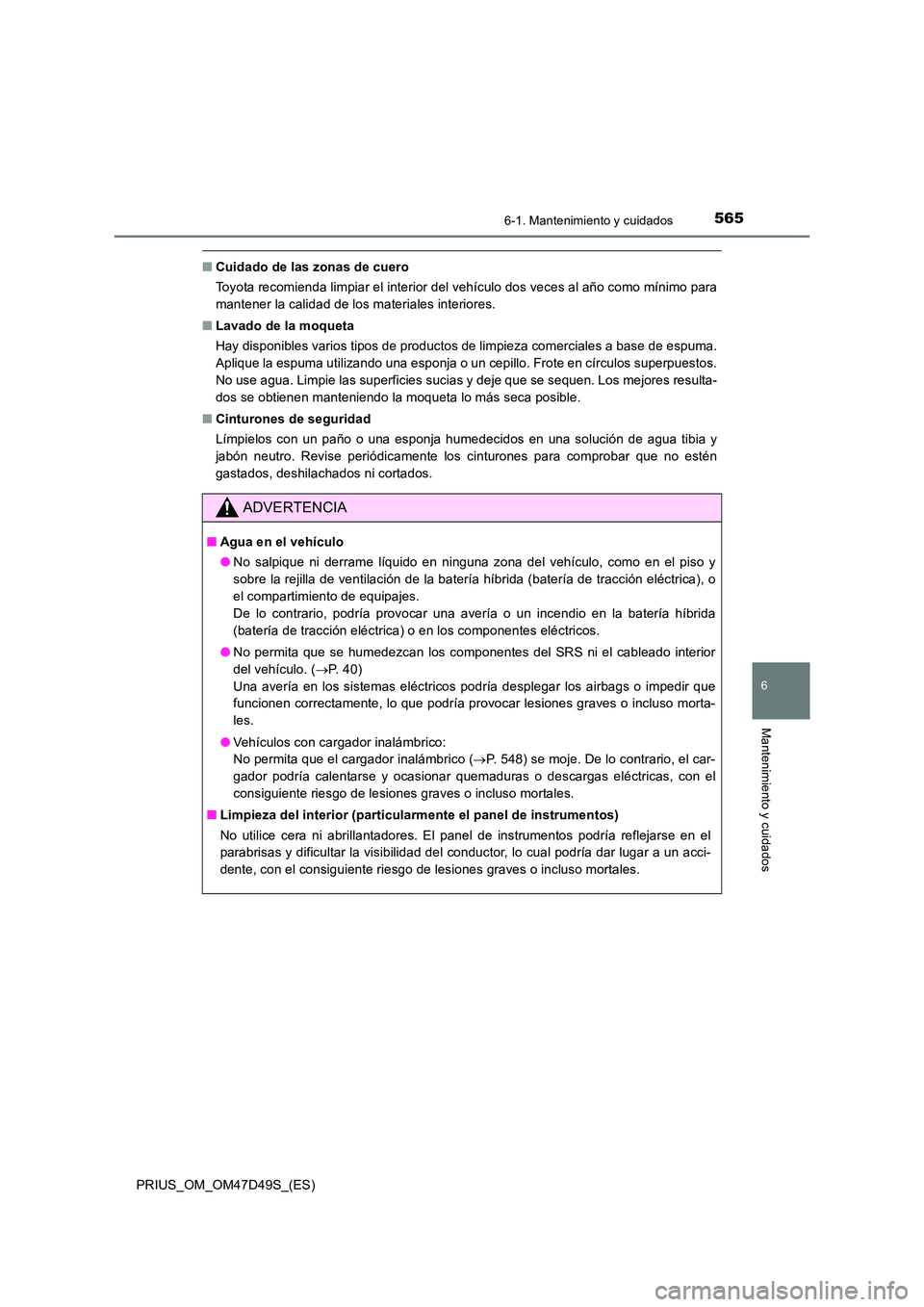 TOYOTA PRIUS 2020  Manual del propietario (in Spanish) 5656-1. Mantenimiento y cuidados
PRIUS_OM_OM47D49S_(ES)
6
Mantenimiento y cuidados
■Cuidado de las zonas de cuero 
Toyota recomienda limpiar el interior del vehículo dos veces al año como mínimo 