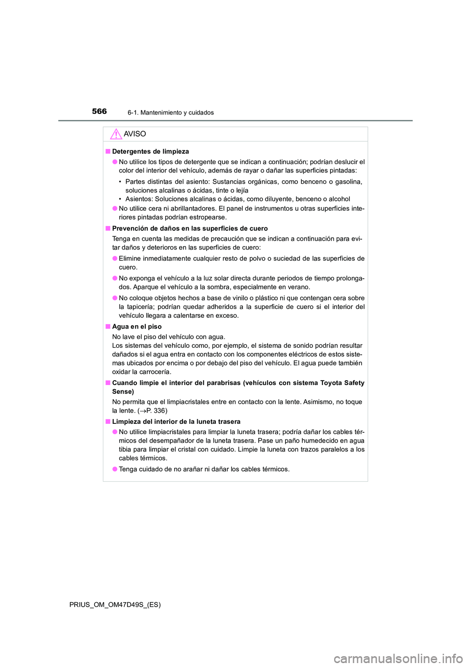 TOYOTA PRIUS 2020  Manual del propietario (in Spanish) 5666-1. Mantenimiento y cuidados
PRIUS_OM_OM47D49S_(ES)
AV I S O
■Detergentes de limpieza 
● No utilice los tipos de detergente que se indican a continuación; podrían deslucir el 
color del inte