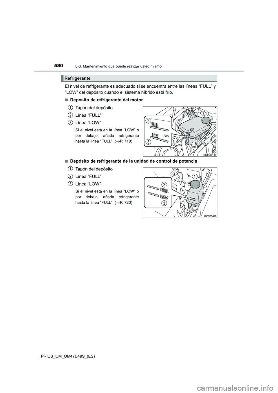TOYOTA PRIUS 2020 Manual del propietario (in Spanish) 5806-3. Mantenimiento que puede realizar usted mismo
PRIUS_OM_OM47D49S_(ES)
El nivel de refrigerante es adecuado si se encuentra entre las líneas “FULL” y
“LOW” del depósito cuando el siste TOYOTA PRIUS 2020 Manual del propietario (in Spanish) 5806-3. Mantenimiento que puede realizar usted mismo
PRIUS_OM_OM47D49S_(ES)
El nivel de refrigerante es adecuado si se encuentra entre las líneas “FULL” y
“LOW” del depósito cuando el siste