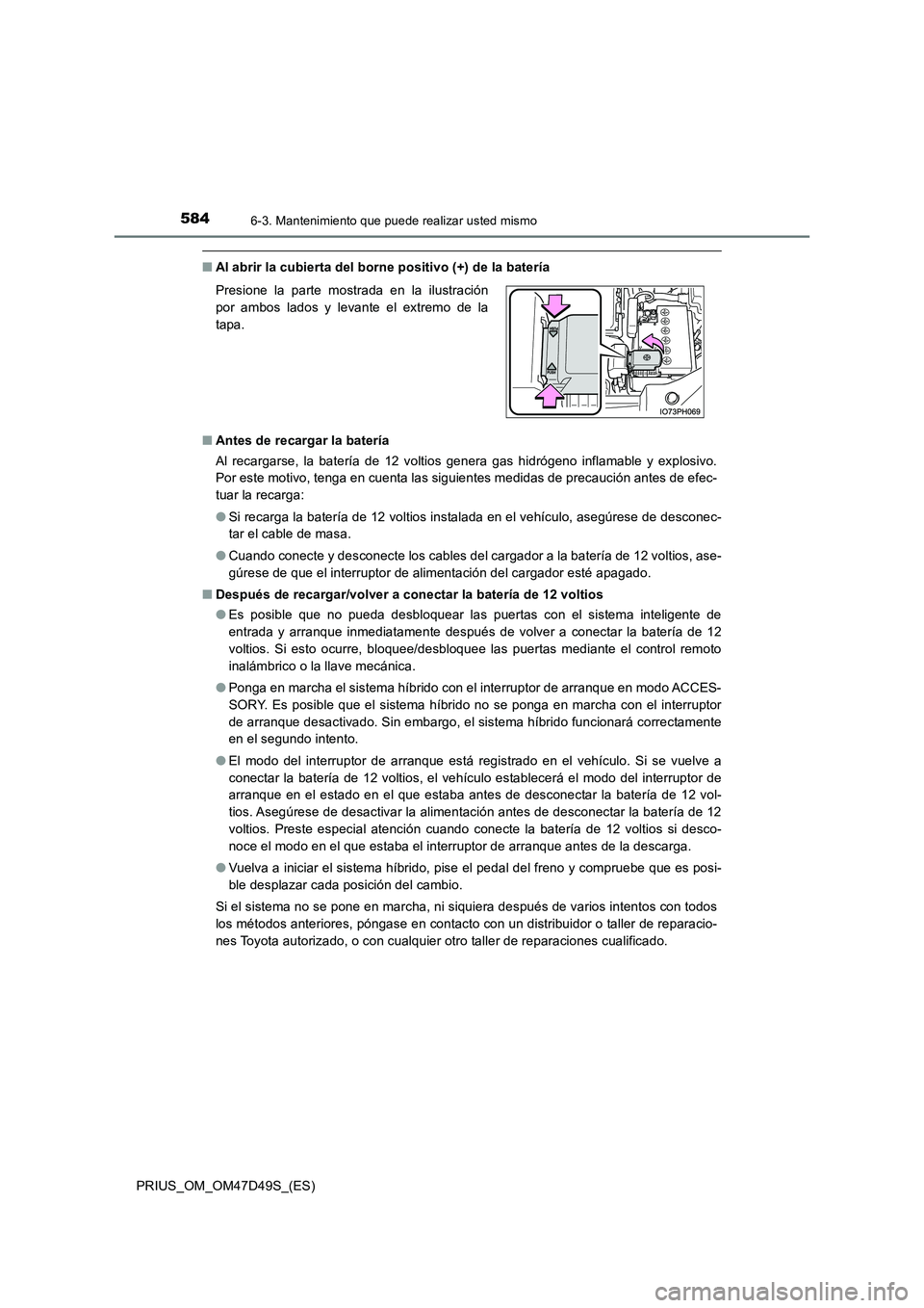 TOYOTA PRIUS 2020 Manual del propietario (in Spanish) 5846-3. Mantenimiento que puede realizar usted mismo
PRIUS_OM_OM47D49S_(ES)
■Al abrir la cubierta del borne positivo (+) de la batería
■ Antes de recargar la batería
Al recargarse, la batería TOYOTA PRIUS 2020 Manual del propietario (in Spanish) 5846-3. Mantenimiento que puede realizar usted mismo
PRIUS_OM_OM47D49S_(ES)
■Al abrir la cubierta del borne positivo (+) de la batería
■ Antes de recargar la batería
Al recargarse, la batería