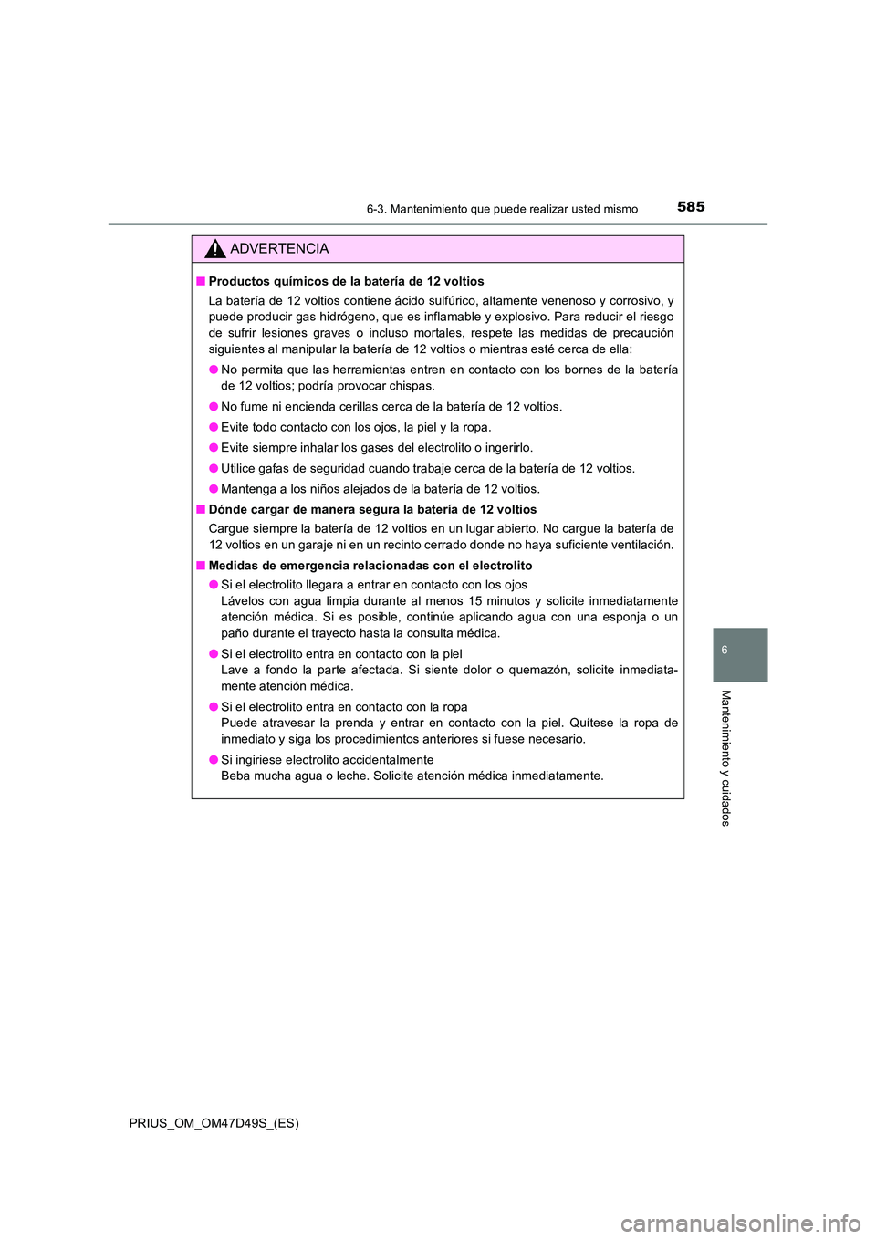 TOYOTA PRIUS 2020 Manual del propietario (in Spanish) 5856-3. Mantenimiento que puede realizar usted mismo
PRIUS_OM_OM47D49S_(ES)
6
Mantenimiento y cuidados
ADVERTENCIA
■Productos químicos de la batería de 12 voltios
La batería de 12 voltios contie TOYOTA PRIUS 2020 Manual del propietario (in Spanish) 5856-3. Mantenimiento que puede realizar usted mismo
PRIUS_OM_OM47D49S_(ES)
6
Mantenimiento y cuidados
ADVERTENCIA
■Productos químicos de la batería de 12 voltios
La batería de 12 voltios contie
