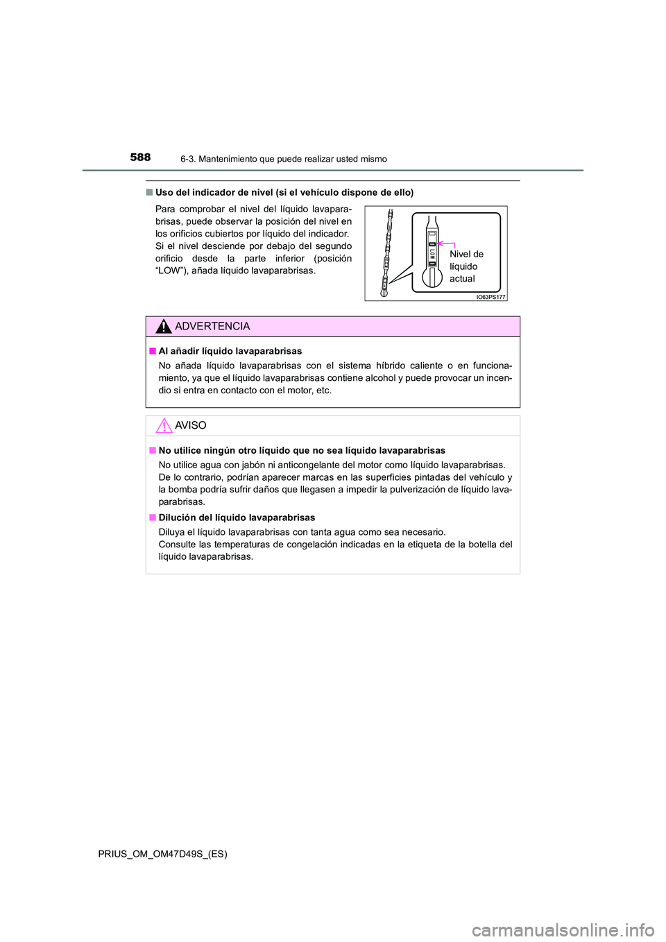 TOYOTA PRIUS 2020 Manual del propietario (in Spanish) 5886-3. Mantenimiento que puede realizar usted mismo
PRIUS_OM_OM47D49S_(ES)
■Uso del indicador de nivel (si el vehículo dispone de ello)
Para comprobar el nivel del líquido lavapara-
brisas, pue TOYOTA PRIUS 2020 Manual del propietario (in Spanish) 5886-3. Mantenimiento que puede realizar usted mismo
PRIUS_OM_OM47D49S_(ES)
■Uso del indicador de nivel (si el vehículo dispone de ello)
Para comprobar el nivel del líquido lavapara-
brisas, pue
