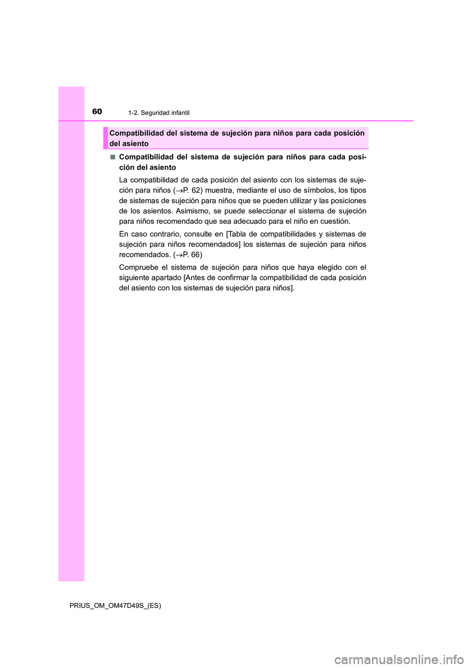 TOYOTA PRIUS 2020  Manual del propietario (in Spanish) 601-2. Seguridad infantil
PRIUS_OM_OM47D49S_(ES) 
■Compatibilidad del sistema de sujeción para niños para cada posi- 
ción del asiento 
La compatibilidad de cada posición del asiento con los sis