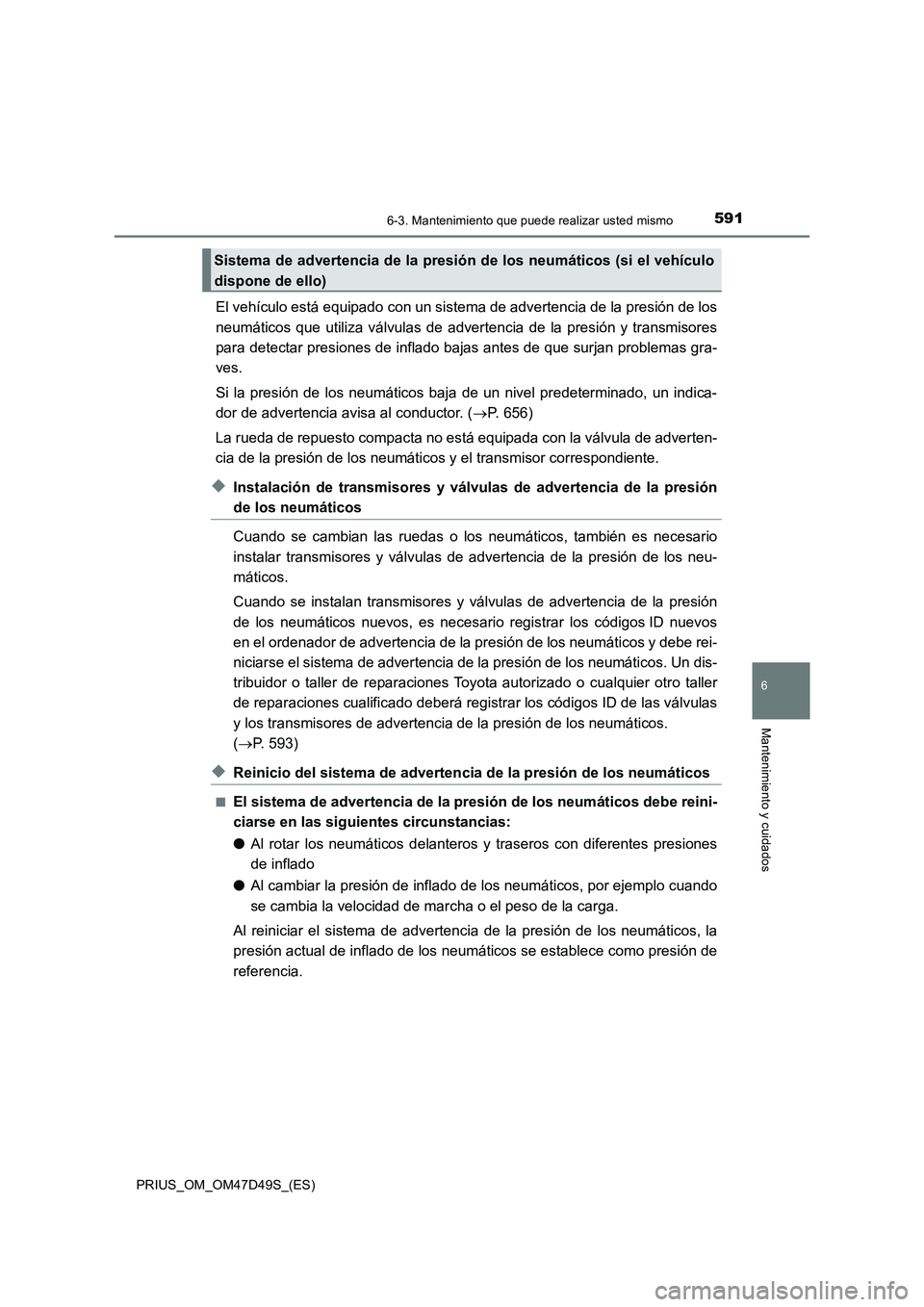 TOYOTA PRIUS 2020 Manual del propietario (in Spanish) 5916-3. Mantenimiento que puede realizar usted mismo
PRIUS_OM_OM47D49S_(ES)
6
Mantenimiento y cuidados
El vehículo está equipado con un sistema de advertencia de la presión de los
neumáticos que u TOYOTA PRIUS 2020 Manual del propietario (in Spanish) 5916-3. Mantenimiento que puede realizar usted mismo
PRIUS_OM_OM47D49S_(ES)
6
Mantenimiento y cuidados
El vehículo está equipado con un sistema de advertencia de la presión de los
neumáticos que u